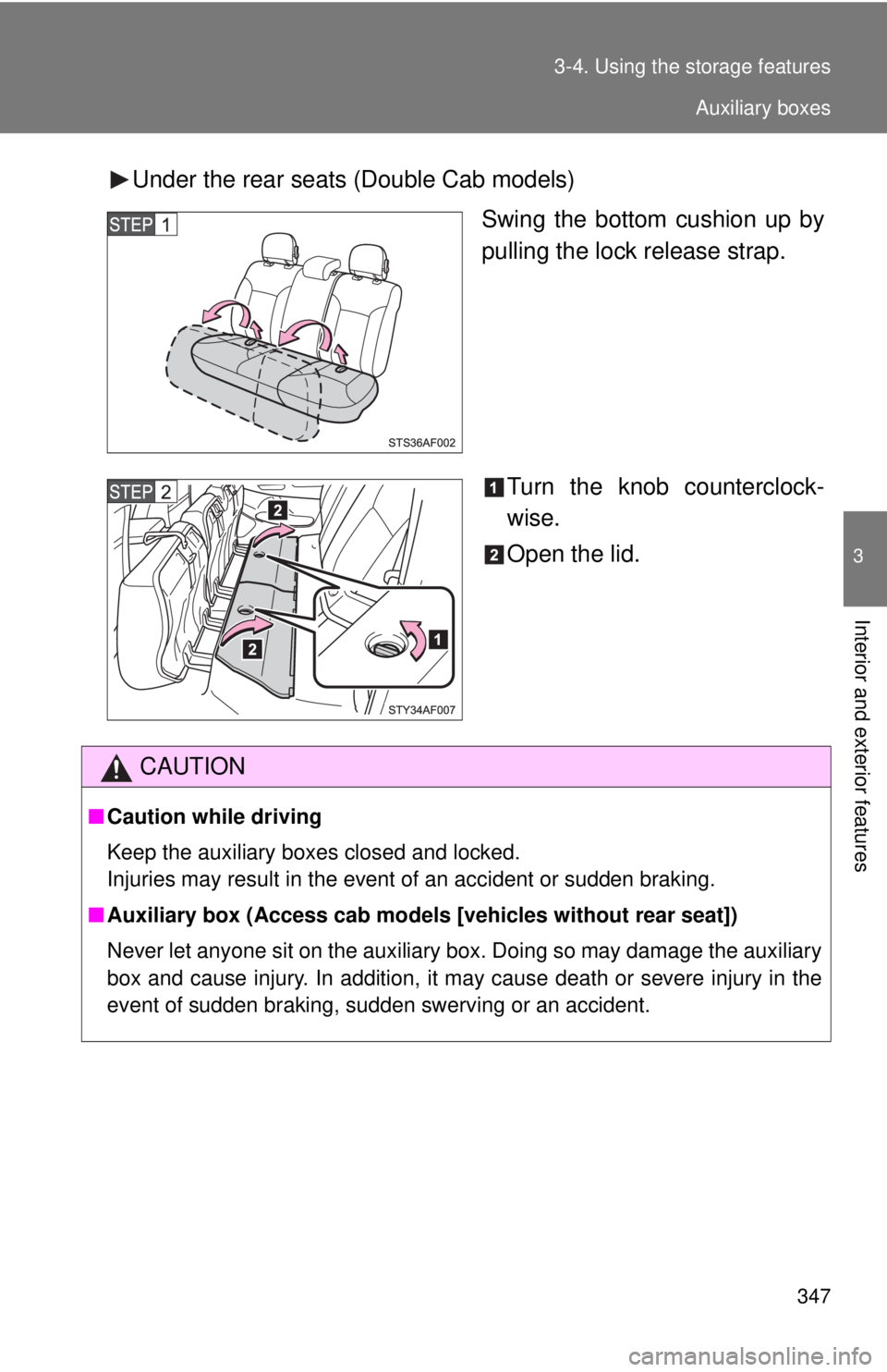 TOYOTA TACOMA 2015  Owners Manual (in English) 347
3-4. Using the 
storage features
3
Interior and exterior features
Under the rear seats (Double Cab models)
Swing the bottom cushion up by
pulling the lock release strap.
Turn the knob counterclock