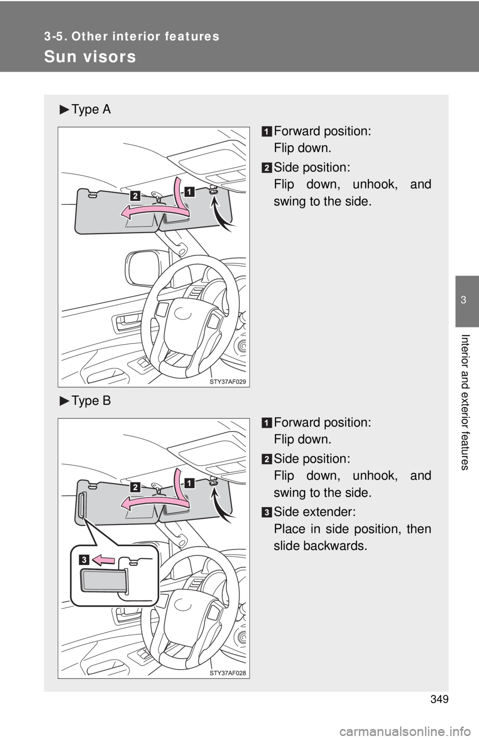 TOYOTA TACOMA 2015  Owners Manual (in English) 349
3
Interior and exterior features
3-5. Other interior features
Sun visors
Ty p e  AForward position: 
Flip down.
Side position: 
Flip down, unhook, and
swing to the side.
Ty p e  B Forward position