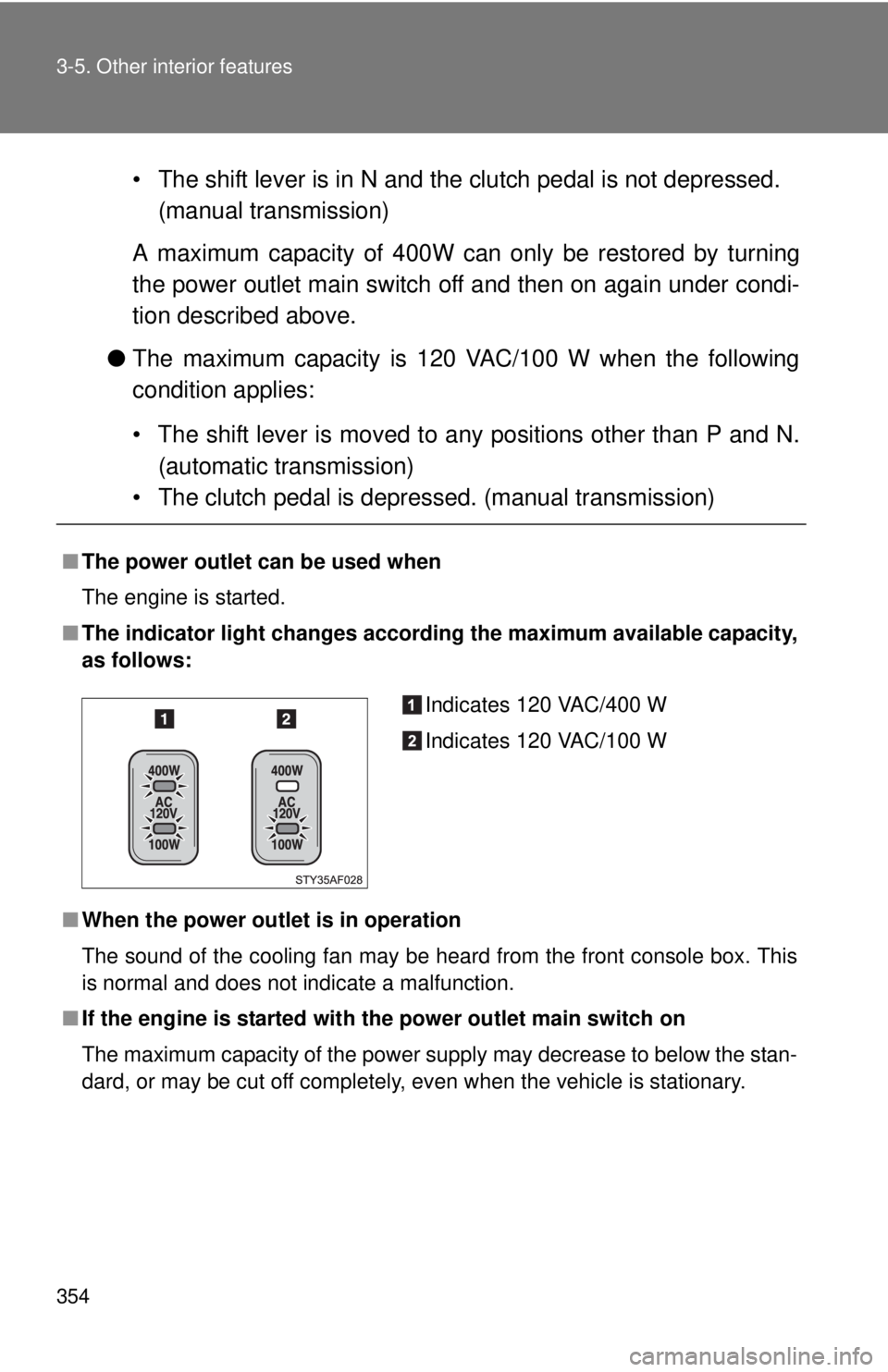 TOYOTA TACOMA 2015 Owners Manual (in English) 354 3-5. Other interior features
• The shift lever is in N and the clutch pedal is not depressed.(manual transmission)
A maximum capacity of 400W can only be restored by turning
the power outlet mai TOYOTA TACOMA 2015 Owners Manual (in English) 354 3-5. Other interior features
• The shift lever is in N and the clutch pedal is not depressed.(manual transmission)
A maximum capacity of 400W can only be restored by turning
the power outlet mai
