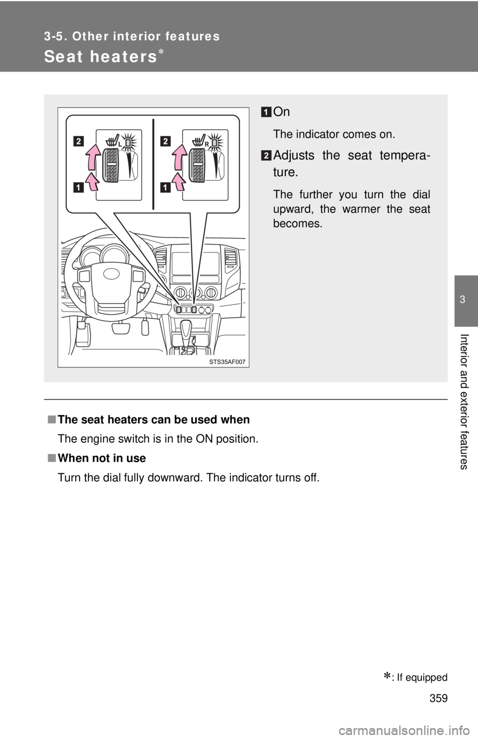 TOYOTA TACOMA 2015  Owners Manual (in English) 359
3-5. Other interior features
3
Interior and exterior features
Seat heaters
: If equipped
■The seat heaters can be used when
The engine switch is in the ON position.
■ When not in use
Tur
