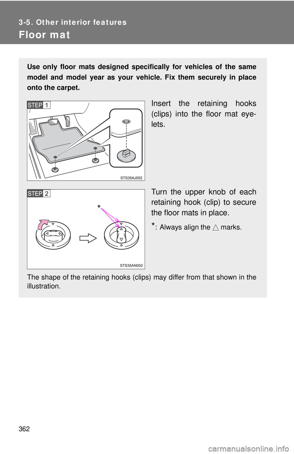 TOYOTA TACOMA 2015  Owners Manual (in English) 362
3-5. Other interior features
Floor mat
Use only floor mats designed specifically for vehicles of the same
model and model year as your vehicle. Fix them securely in place
onto the carpet.
Insert t