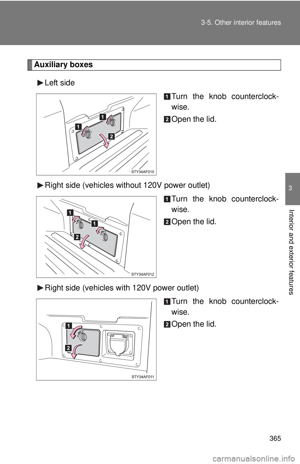 TOYOTA TACOMA 2015  Owners Manual (in English) 365
3-5. Other interior features
3
Interior and exterior features
Auxiliary boxes
Left side Turn the knob counterclock-
wise.
Open the lid.
Right side (vehicles without 120V power outlet) Turn the kno