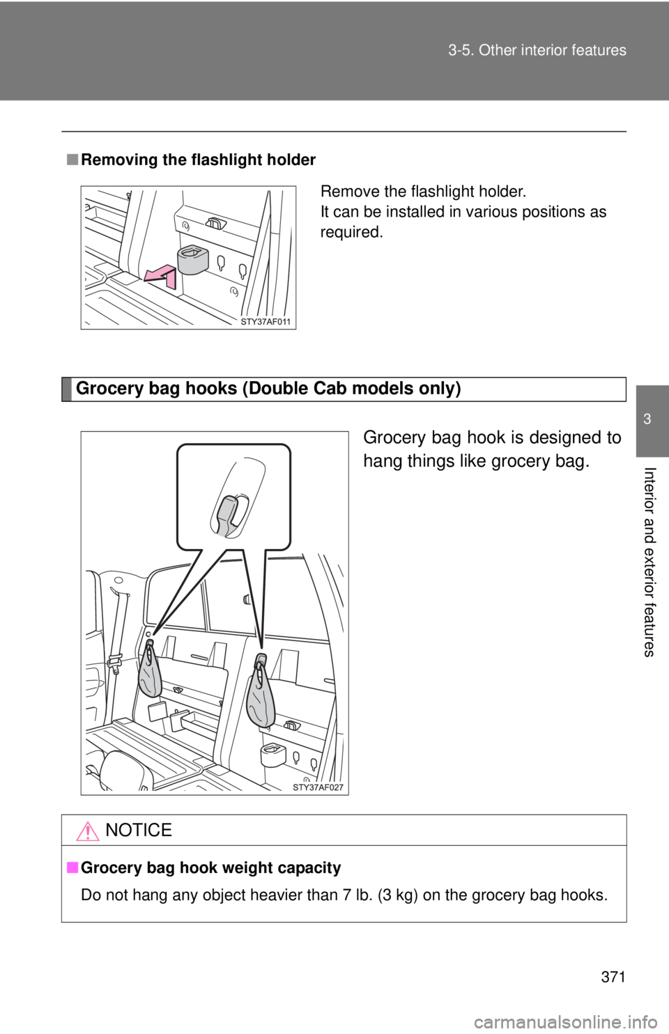 TOYOTA TACOMA 2015  Owners Manual (in English) 371
3-5. Other interior features
3
Interior and exterior features
Grocery bag hooks (Double Cab models only)
 
Grocery bag hook is designed to
hang things like grocery bag.
■
Removing the flashlight
