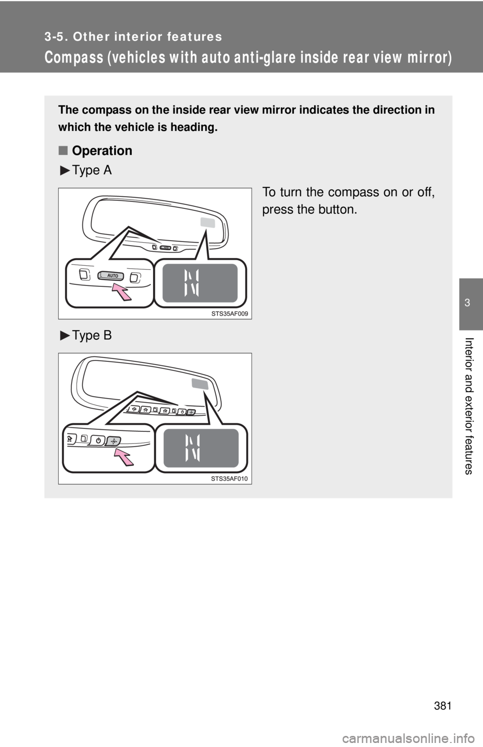 TOYOTA TACOMA 2015  Owners Manual (in English) 381
3-5. Other interior features
3
Interior and exterior features
Compass (vehicles with auto anti-glare inside rear view mirror)
The compass on the inside rear view mirror indicates the direction in
