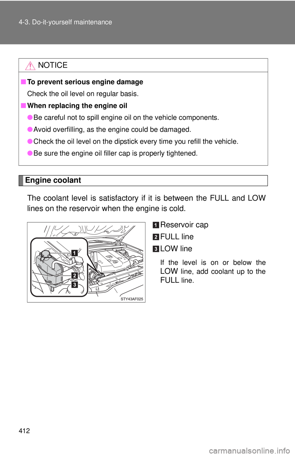 TOYOTA TACOMA 2015  Owners Manual (in English) 412 4-3. Do-it-yourself maintenance
Engine coolantThe coolant level is satisfactory if it is between the FULL and LOW
lines on the reservoir when the engine is cold. Reservoir cap
FULL line
LOW line
I