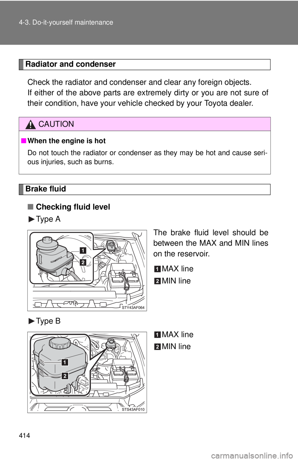 TOYOTA TACOMA 2015  Owners Manual (in English) 414 4-3. Do-it-yourself maintenance
Radiator and condenserCheck the radiator and condenser and clear any foreign objects. 
If either of the above parts are ex tremely dirty or you are not sure of
thei