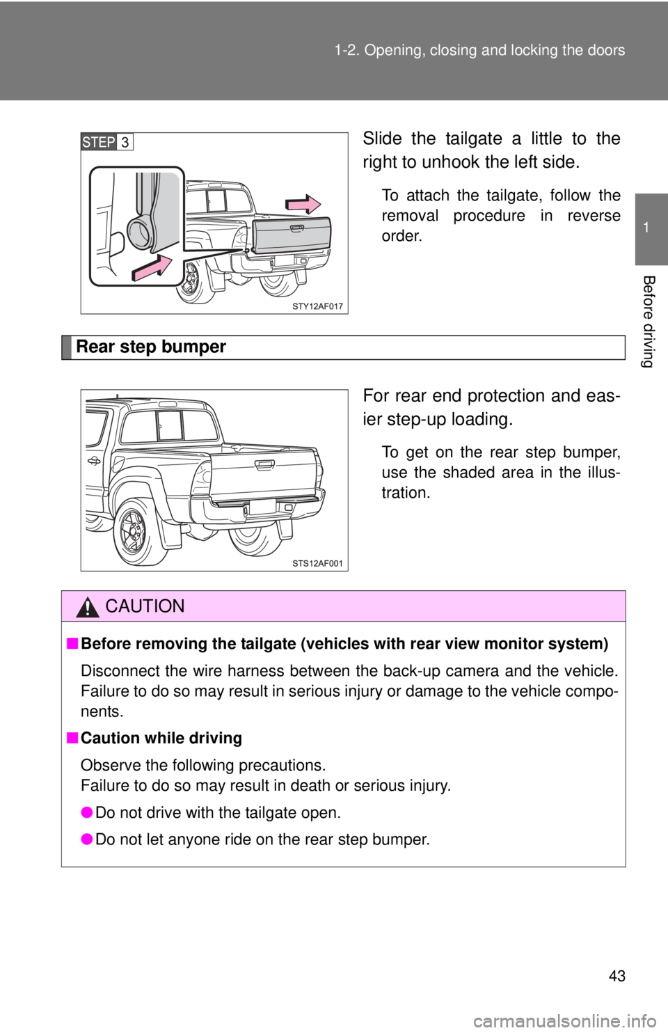 TOYOTA TACOMA 2015  Owners Manual (in English) 43
1-2. Opening, closing and locking the doors
1
Before driving
Slide the tailgate a little to the
right to unhook the left side.
To attach the tailgate, follow the
removal procedure in reverse
order.