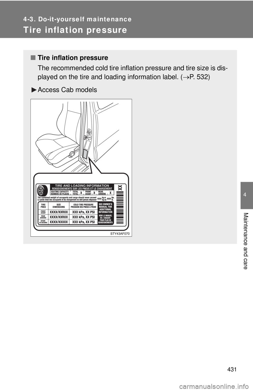 TOYOTA TACOMA 2015  Owners Manual (in English) 431
4-3. Do-it-yourself maintenance
4
Maintenance and care
Tire inflation pressure
■Tire inflation pressure
The recommended cold tire inflation pressure and tire size is dis-
played on the tire and 