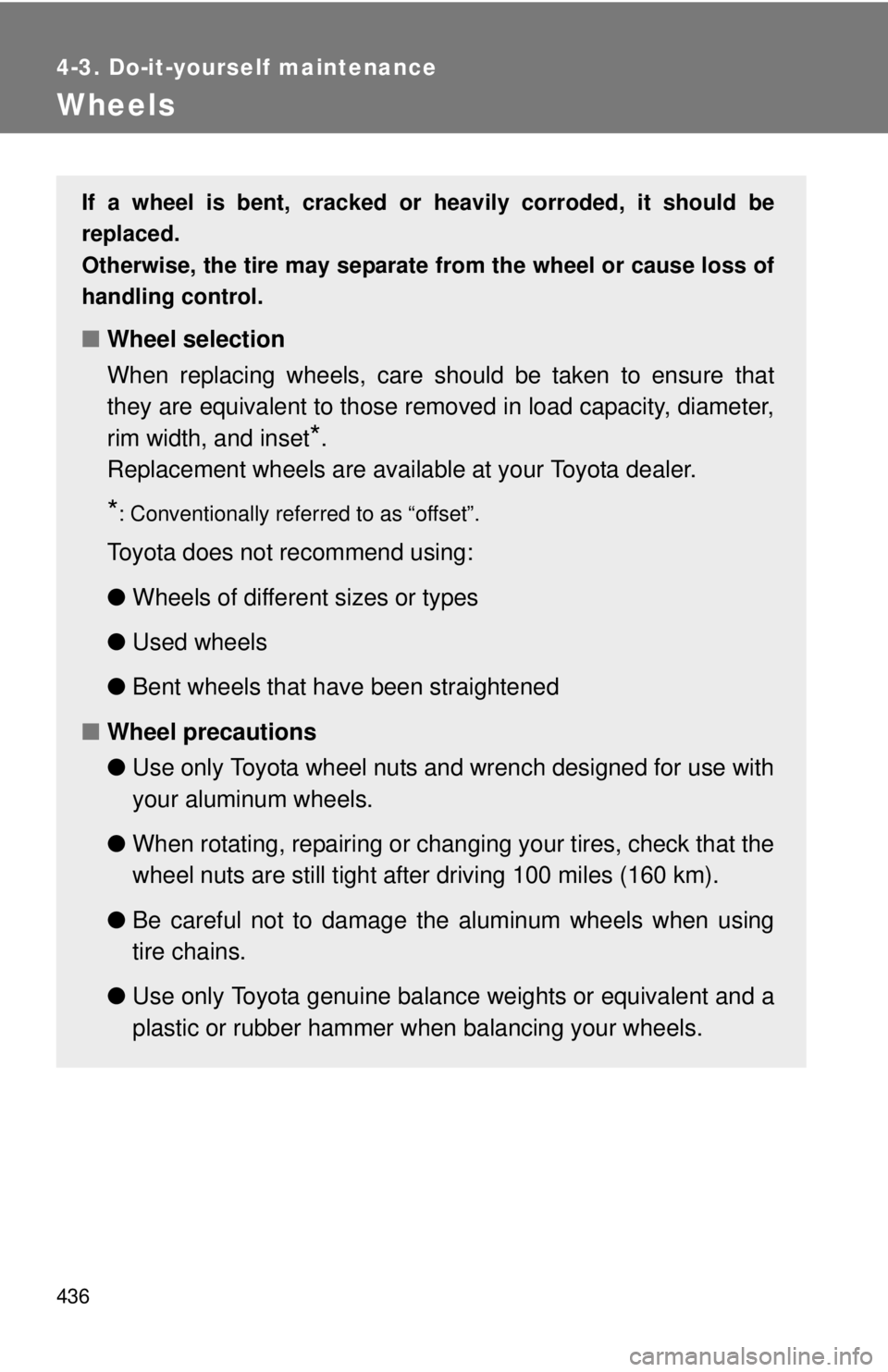 TOYOTA TACOMA 2015 Owners Manual (in English) 436
4-3. Do-it-yourself maintenance
Wheels
If a wheel is bent, cracked or heavily corroded, it should be
replaced.
Otherwise, the tire may separate from the wheel or cause loss of
handling control.
TOYOTA TACOMA 2015 Owners Manual (in English) 436
4-3. Do-it-yourself maintenance
Wheels
If a wheel is bent, cracked or heavily corroded, it should be
replaced.
Otherwise, the tire may separate from the wheel or cause loss of
handling control.