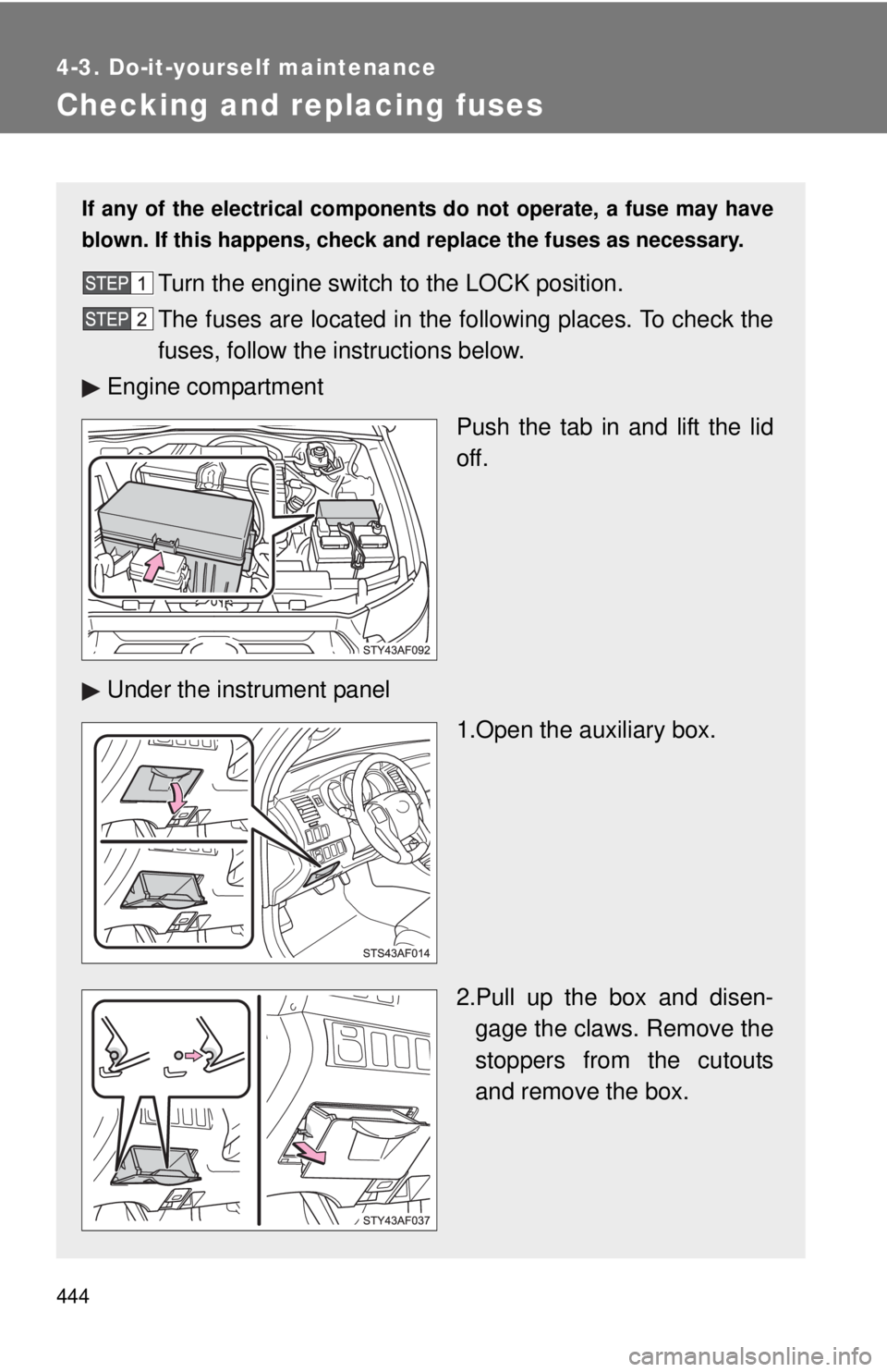 TOYOTA TACOMA 2015  Owners Manual (in English) 444
4-3. Do-it-yourself maintenance
Checking and replacing fuses
If any of the electrical components do not operate, a fuse may have
blown. If this happens, check and replace the fuses as necessary.
T