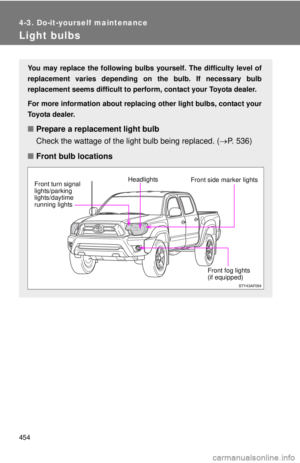 TOYOTA TACOMA 2015  Owners Manual (in English) 454
4-3. Do-it-yourself maintenance
Light bulbs
You may replace the following bulbs yourself. The difficulty level of
replacement varies depending on the bulb. If necessary bulb
replacement seems diff