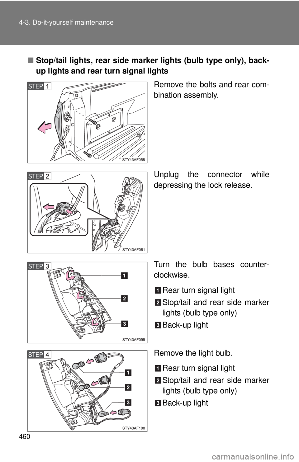 TOYOTA TACOMA 2015  Owners Manual (in English) 460 4-3. Do-it-yourself maintenance
■Stop/tail lights, rear side marker lights (bulb type only), back-
up lights and rear turn signal lights
Remove the bolts and rear com-
bination assembly.
Unplug 