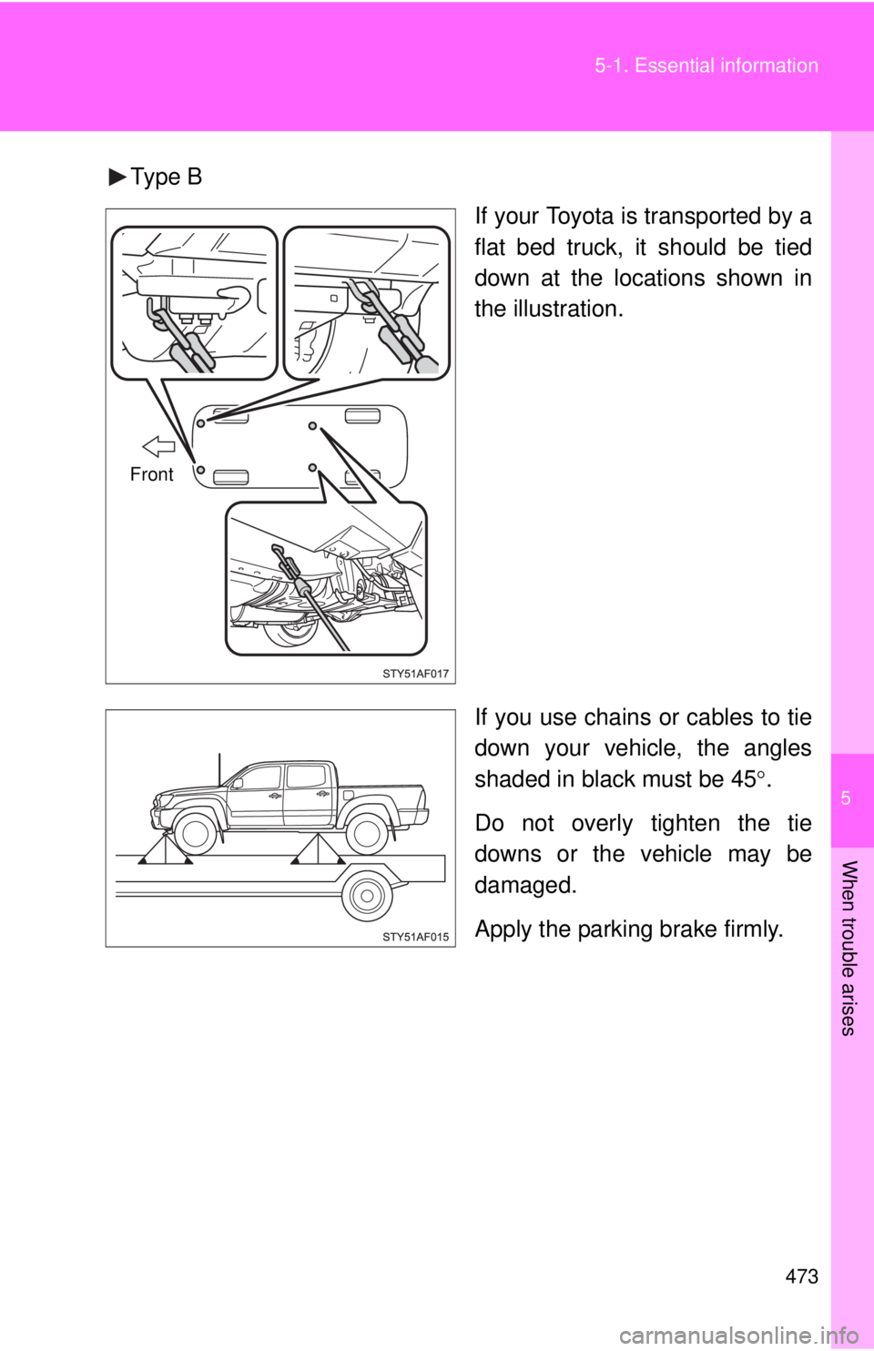 TOYOTA TACOMA 2015  Owners Manual (in English) 5
When trouble arises
473
5-1. Essential information
Type B
If your Toyota is transported by a
flat bed truck, it should be tied
down at the locations shown in
the illustration.
If you use chains or c