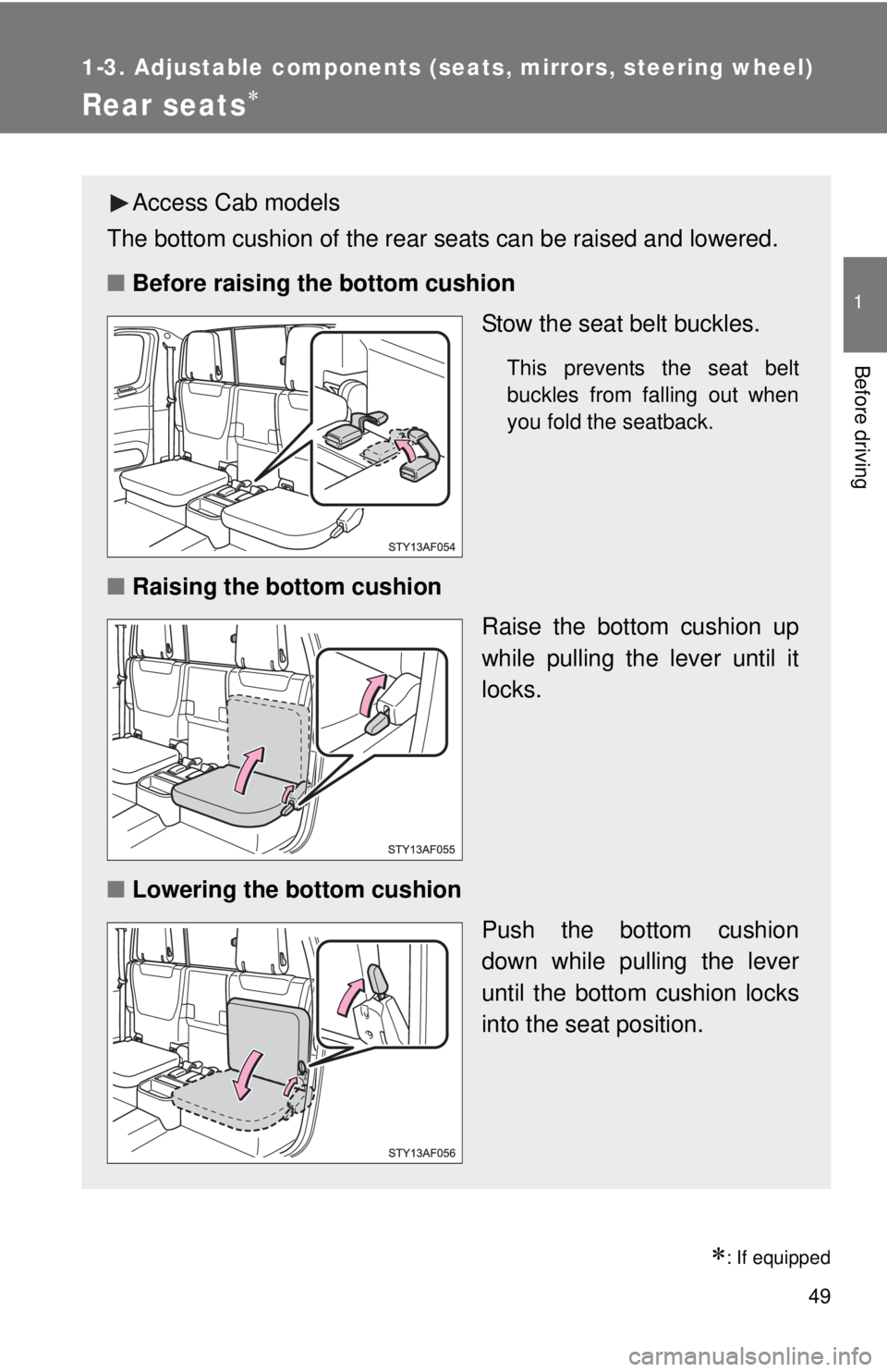 TOYOTA TACOMA 2015  Owners Manual (in English) 49
1
1-3. Adjustable components (seats, mirrors, steering wheel)
Before driving
Rear seats
: If equipped
Access Cab models
The bottom cushion of the rear seats can be raised and lowered.
■ Bef