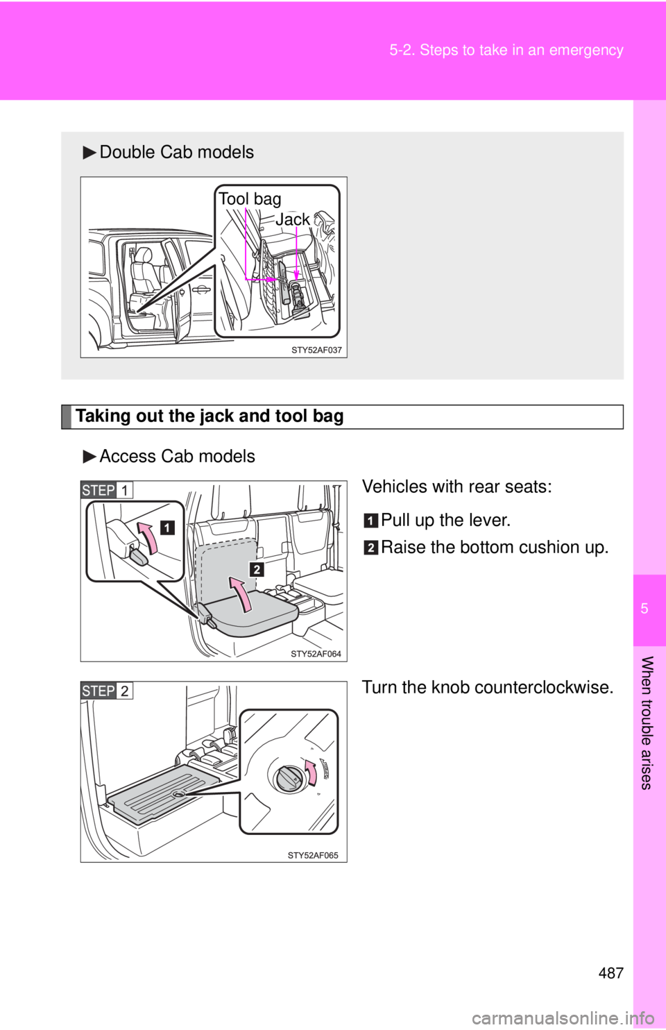 TOYOTA TACOMA 2015  Owners Manual (in English) 5
When trouble arises
487
5-2. Steps to take in an emergency
Taking out the jack and tool bag
Access Cab models Vehicles with rear seats:
Pull up the lever.
Raise the bottom cushion up.
Turn the knob 