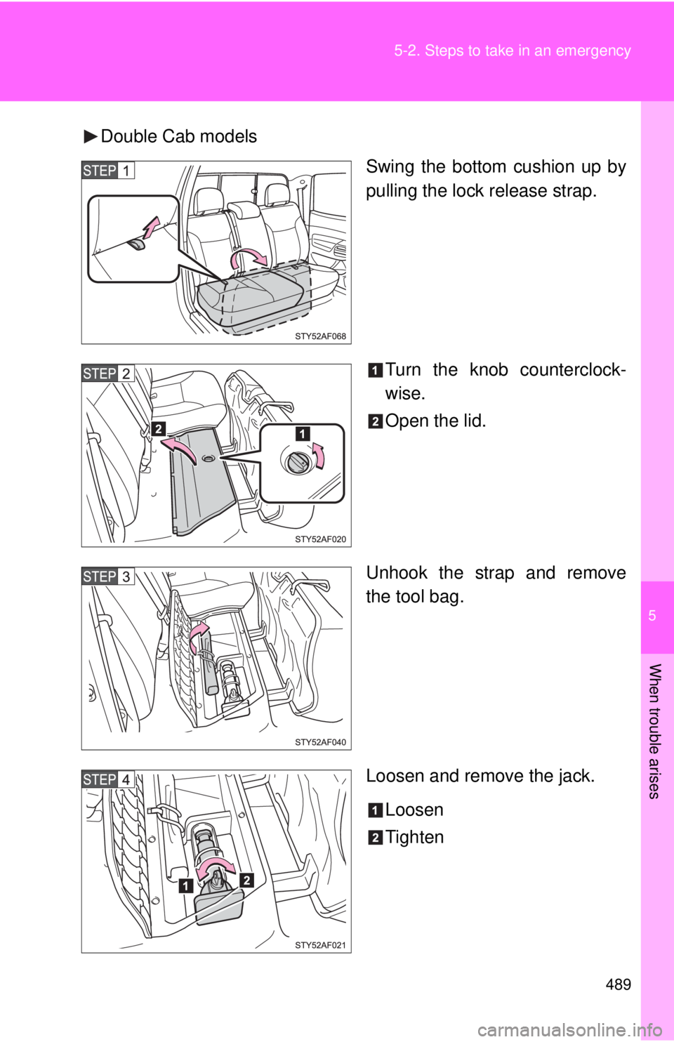 TOYOTA TACOMA 2015  Owners Manual (in English) 5
When trouble arises
489
5-2. Steps to take in an emergency
Double Cab models
Swing the bottom cushion up by
pulling the lock release strap.
Turn the knob counterclock-
wise.
Open the lid.
Unhook the