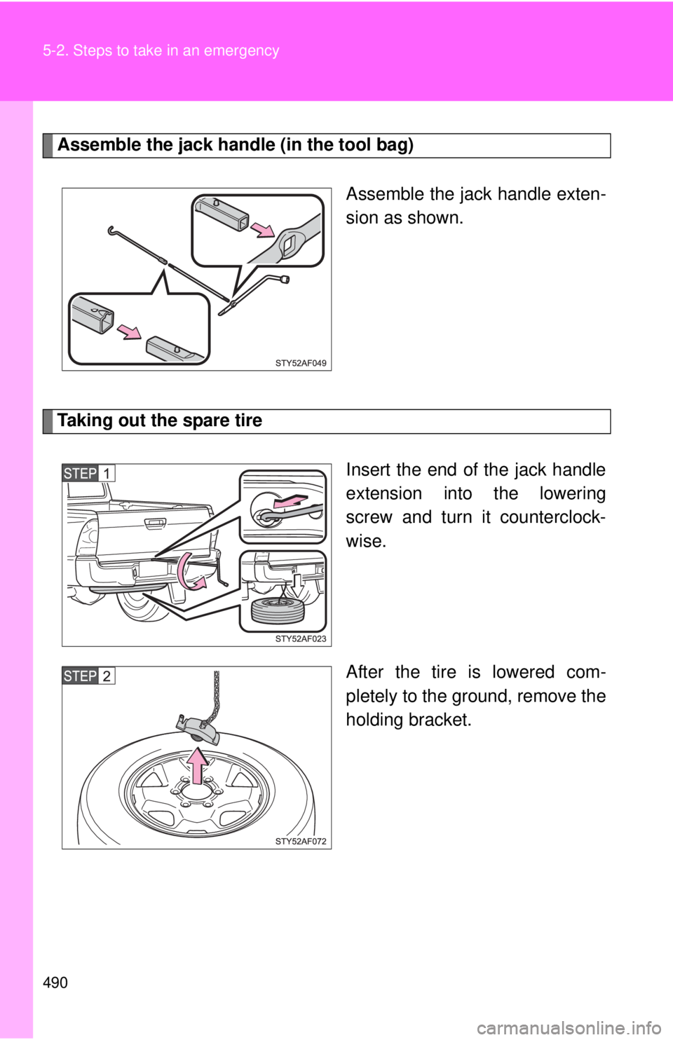 TOYOTA TACOMA 2015  Owners Manual (in English) 490 5-2. Steps to take in an emergency
Assemble the jack handle (in the tool bag)Assemble the jack handle exten-
sion as shown.
Taking out the spare tireInsert the end of the jack handle
extension int