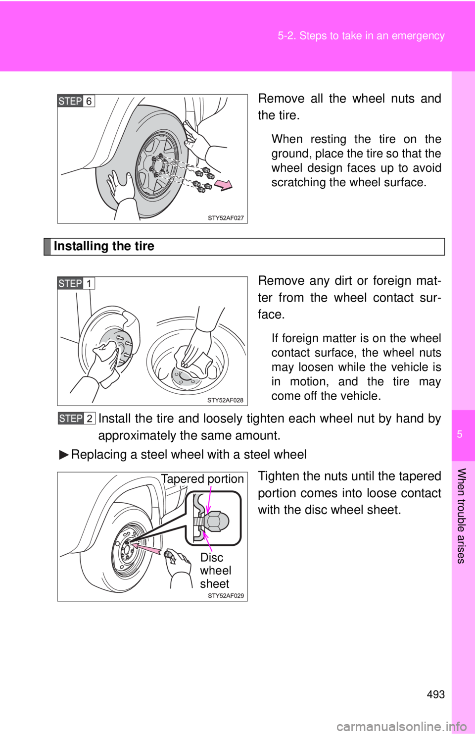 TOYOTA TACOMA 2015  Owners Manual (in English) 5
When trouble arises
493
5-2. Steps to take in an emergency
Remove all the wheel nuts and
the tire.
When resting the tire on the
ground, place the tire so that the
wheel design faces up to avoid
scra