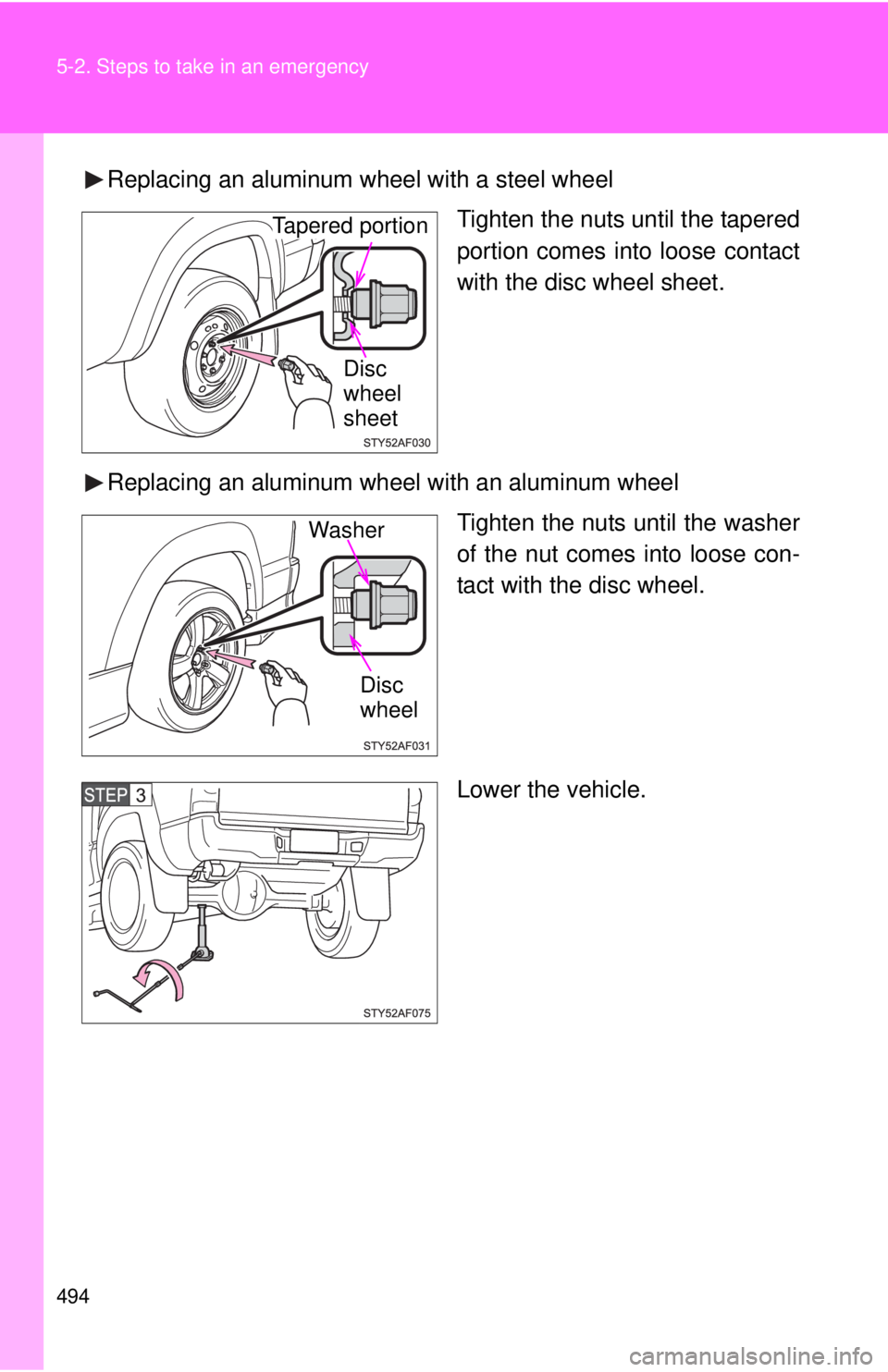 TOYOTA TACOMA 2015  Owners Manual (in English) 494 5-2. Steps to take in an emergency
Replacing an aluminum wheel with a steel wheelTighten the nuts until the tapered
portion comes into loose contact
with the disc wheel sheet.
Replacing an aluminu