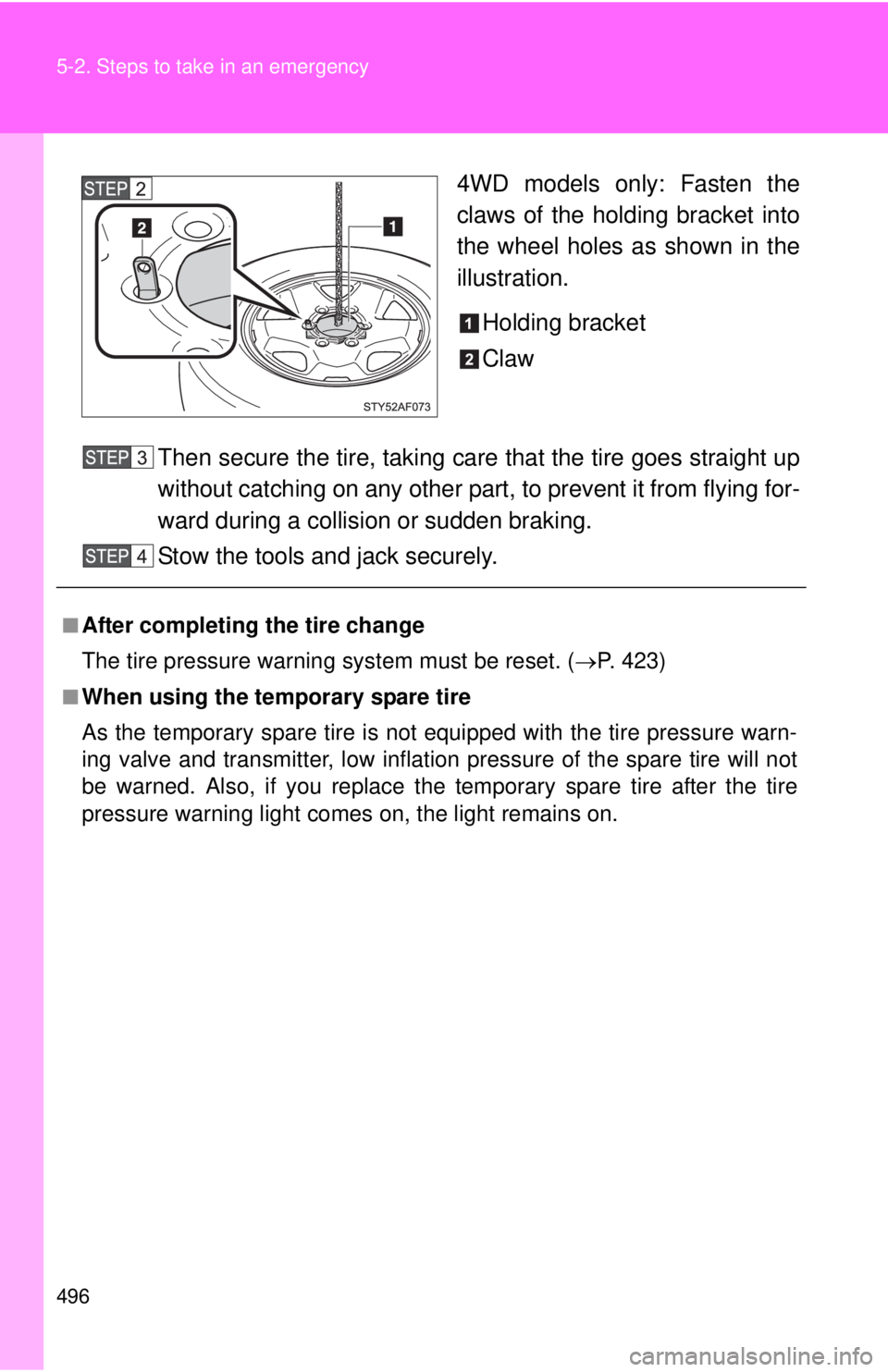 TOYOTA TACOMA 2015  Owners Manual (in English) 496 5-2. Steps to take in an emergency
4WD models only: Fasten the
claws of the holding bracket into
the wheel holes as shown in the
illustration.Holding bracket
Claw
Then secure the tire, taking care