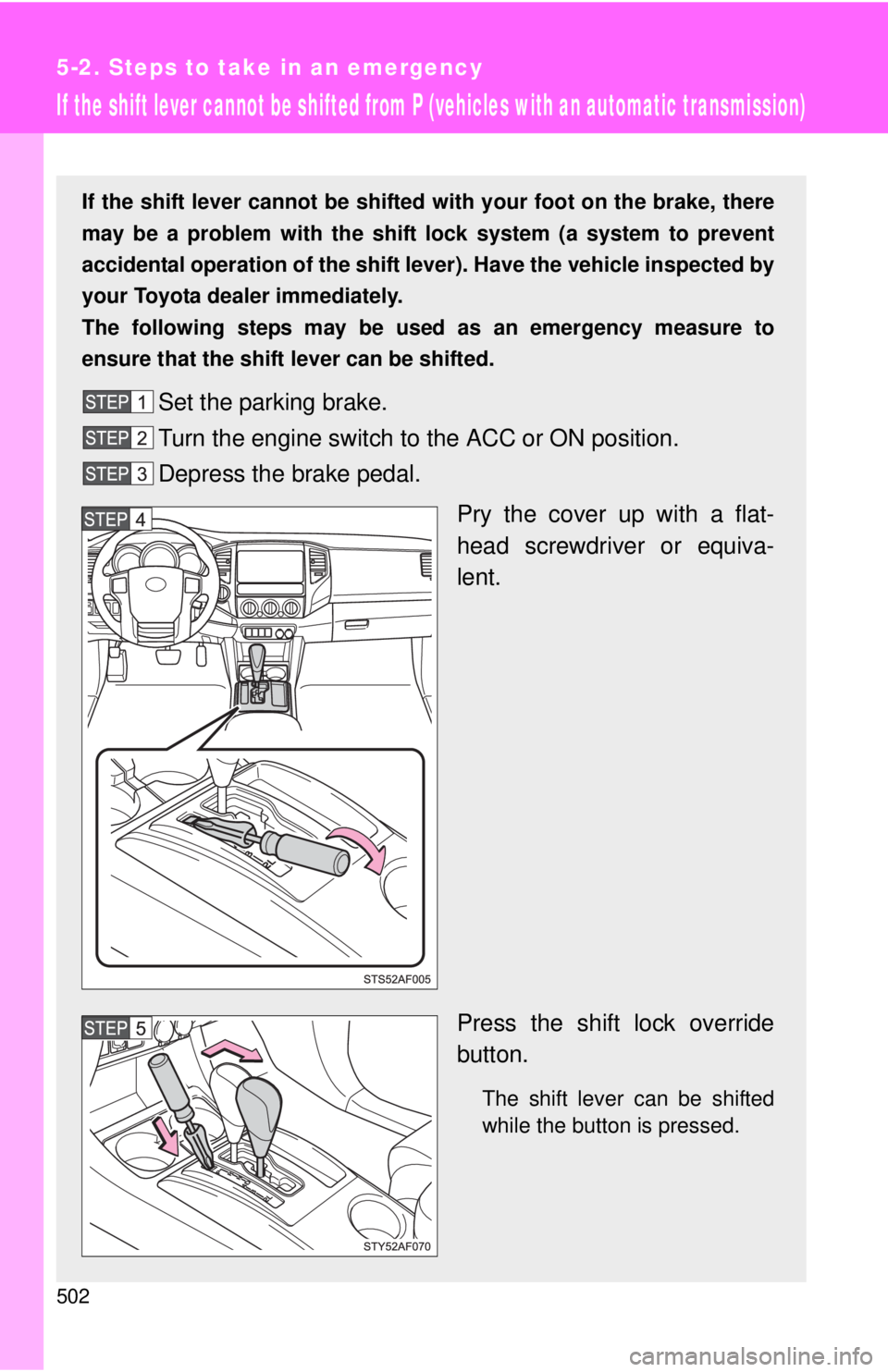 TOYOTA TACOMA 2015  Owners Manual (in English) 502
5-2. Steps to take in an emergency
If the shift lever cannot be shifted from P (vehicles with an automatic transmission)
If the shift lever cannot be shifted with your foot on the brake, there
may