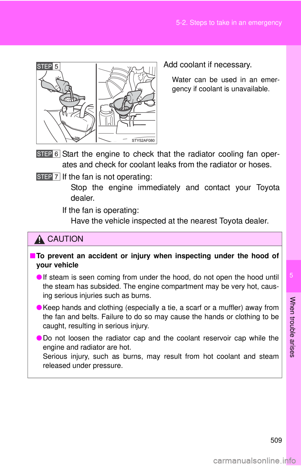 TOYOTA TACOMA 2015 Owners Manual (in English) 5
When trouble arises
509
5-2. Steps to take in an emergency
Add coolant if necessary.
Water can be used in an emer-
gency if coolant is unavailable.
Start the engine to check that the radiator coolin TOYOTA TACOMA 2015 Owners Manual (in English) 5
When trouble arises
509
5-2. Steps to take in an emergency
Add coolant if necessary.
Water can be used in an emer-
gency if coolant is unavailable.
Start the engine to check that the radiator coolin