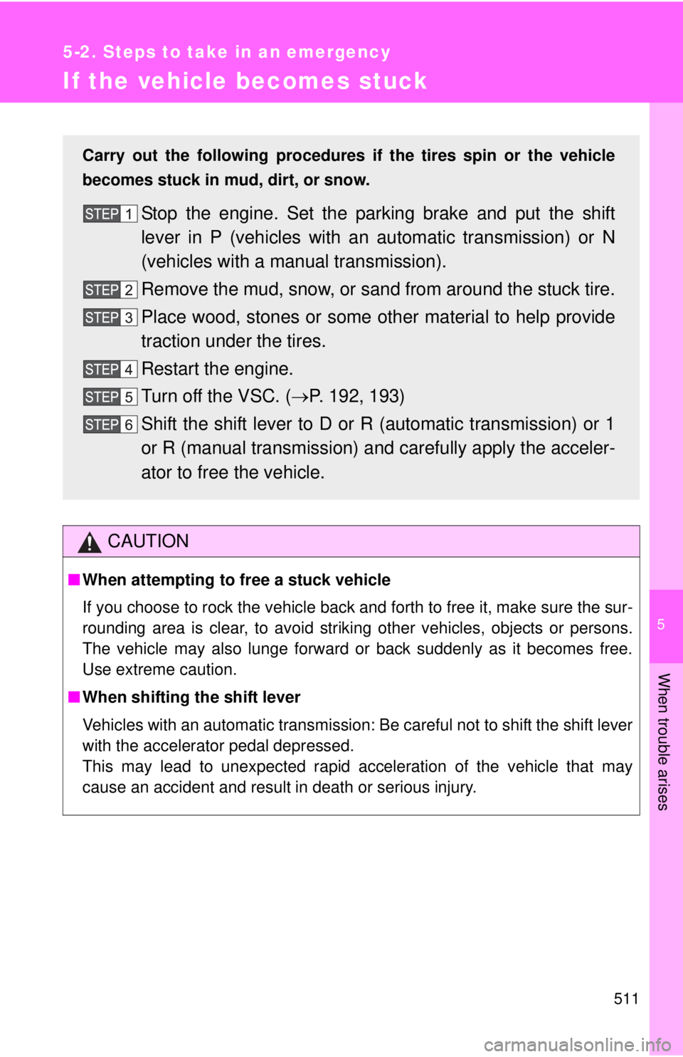 TOYOTA TACOMA 2015 Owners Manual (in English) 5
When trouble arises
511
5-2. Steps to take in an emergency
If the vehicle becomes stuck
CAUTION
■When attempting to free a stuck vehicle
If you choose to rock the vehicle back and forth to free it TOYOTA TACOMA 2015 Owners Manual (in English) 5
When trouble arises
511
5-2. Steps to take in an emergency
If the vehicle becomes stuck
CAUTION
■When attempting to free a stuck vehicle
If you choose to rock the vehicle back and forth to free it