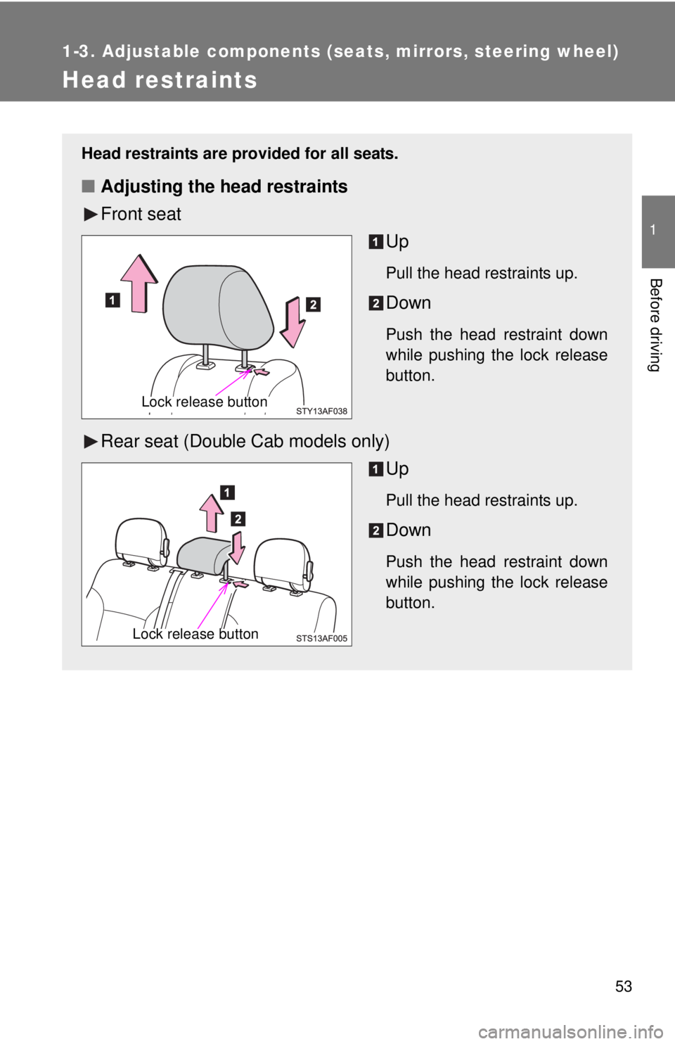 TOYOTA TACOMA 2015  Owners Manual (in English) 53
1
1-3. Adjustable components (seats, mirrors, steering wheel)
Before driving
Head restraints
Head restraints are provided for all seats.
■Adjusting the head restraints
Front seat
Up
Pull the head