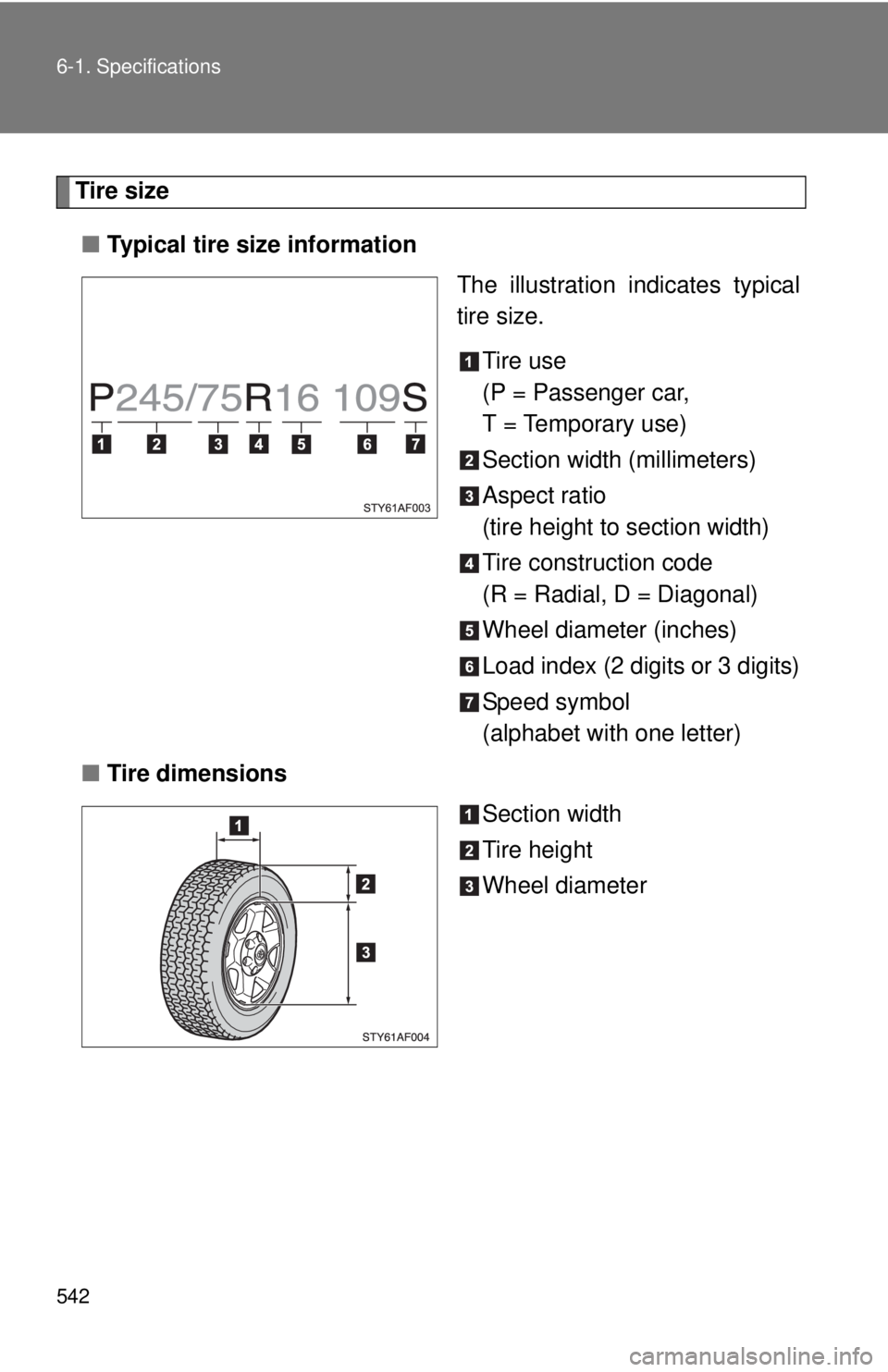 TOYOTA TACOMA 2015  Owners Manual (in English) 542 6-1. Specifications
Tire size■ Typical tire size information
The illustration indicates typical
tire size.
Tire use
(P = Passenger car,
T = Temporary use)
Section width (millimeters)
Aspect rati