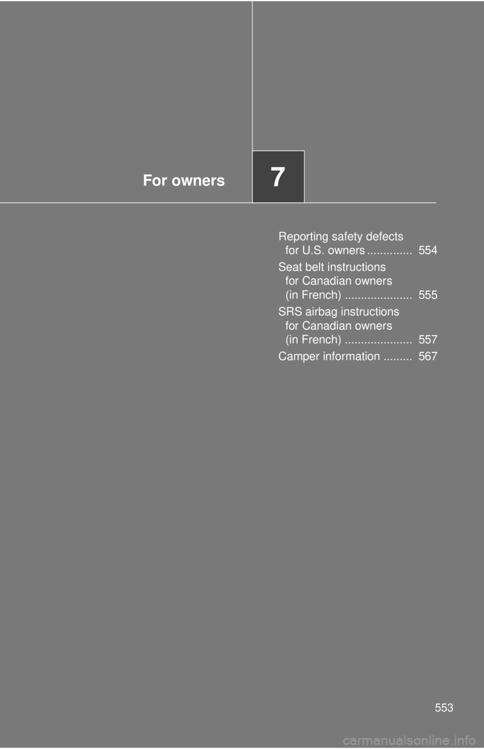 TOYOTA TACOMA 2015  Owners Manual (in English) For owners7
553
Reporting safety defects for U.S. owners ..............  554
Seat belt instructions  for Canadian owners 
(in French) .....................  555
SRS airbag instructions  for Canadian o