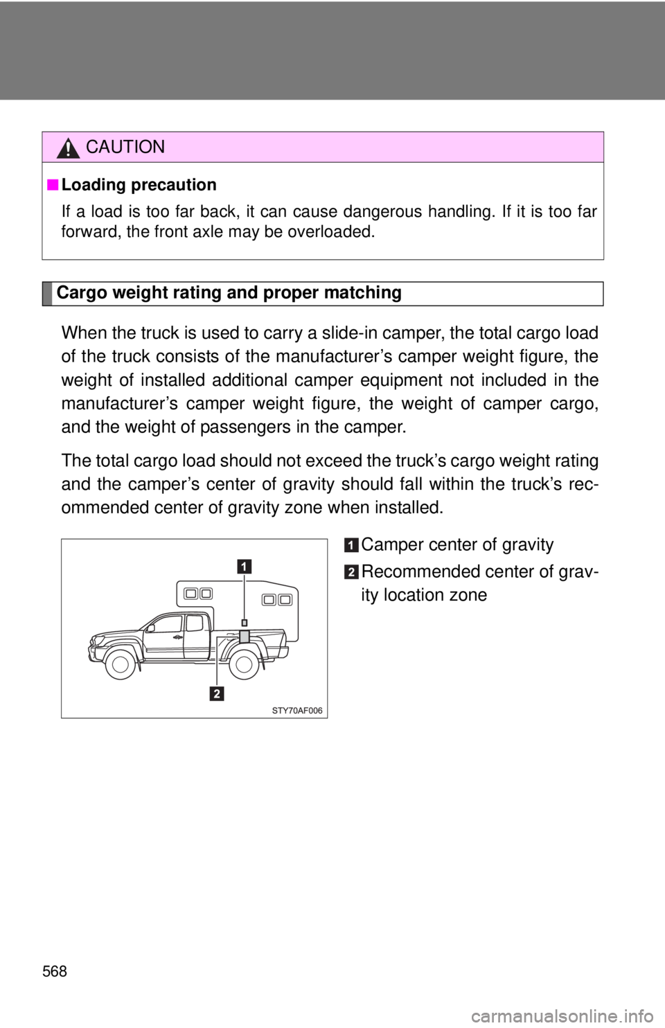 TOYOTA TACOMA 2015  Owners Manual (in English) 568
Cargo weight rating and proper matchingWhen the truck is used to carry a slide-in camper, the total cargo load
of the truck consists of  the manufacturer’s camper weight figure, the
weight of in