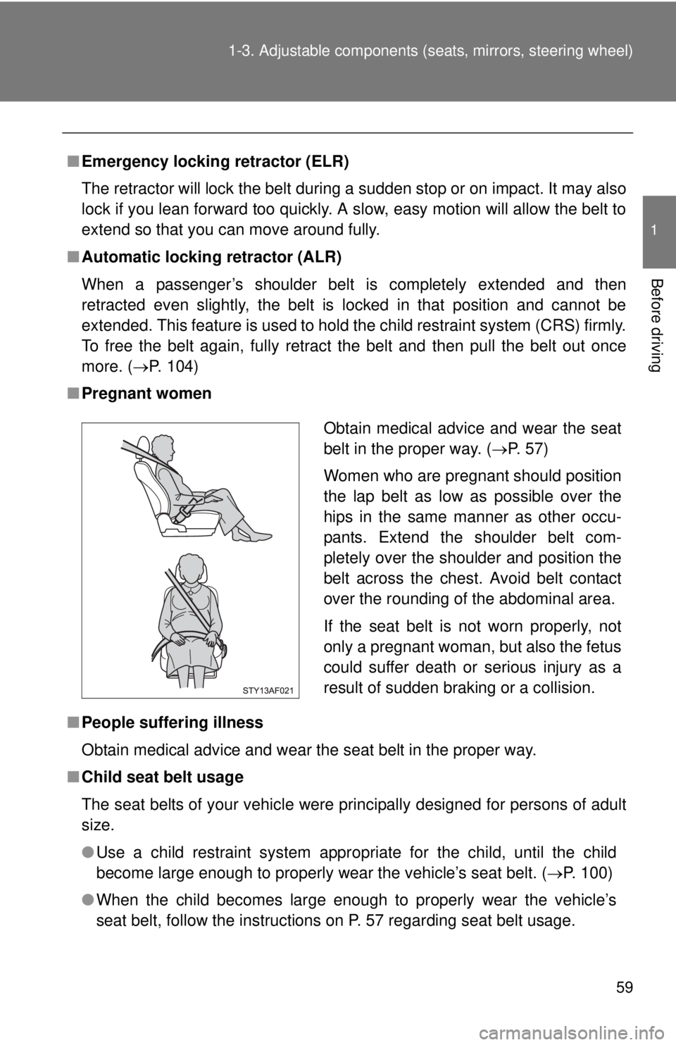 TOYOTA TACOMA 2015 Owners Manual (in English) 59
1-3. Adjustable components (s
eats, mirrors, steering wheel)
1
Before driving
■Emergency locking retractor (ELR)
The retractor will lock the belt during a sudden stop or on impact. It may also
lo TOYOTA TACOMA 2015 Owners Manual (in English) 59
1-3. Adjustable components (s
eats, mirrors, steering wheel)
1
Before driving
■Emergency locking retractor (ELR)
The retractor will lock the belt during a sudden stop or on impact. It may also
lo