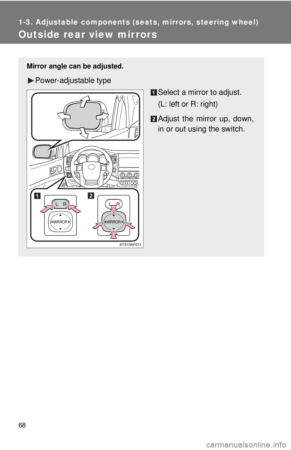 TOYOTA TACOMA 2015  Owners Manual (in English) 68
1-3. Adjustable components (seats, mirrors, steering wheel)
Outside rear view mirrors
Mirror angle can be adjusted.
Power-adjustable type
Select a mirror to adjust.
(L: left or R: right)
Adjust the