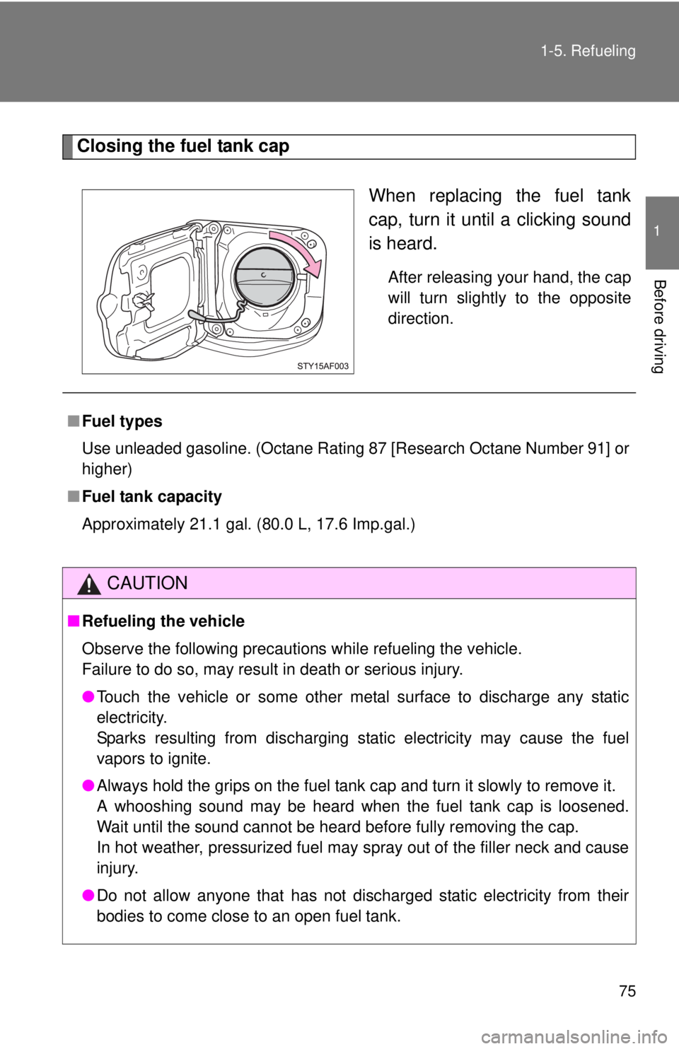 TOYOTA TACOMA 2015 Owners Manual (in English) 75
1-5. Refueling
1
Before driving
Closing the fuel tank cap
When replacing the fuel tank
cap, turn it until a clicking sound
is heard.
After releasing your hand, the cap
will turn slightly to the opp TOYOTA TACOMA 2015 Owners Manual (in English) 75
1-5. Refueling
1
Before driving
Closing the fuel tank cap
When replacing the fuel tank
cap, turn it until a clicking sound
is heard.
After releasing your hand, the cap
will turn slightly to the opp