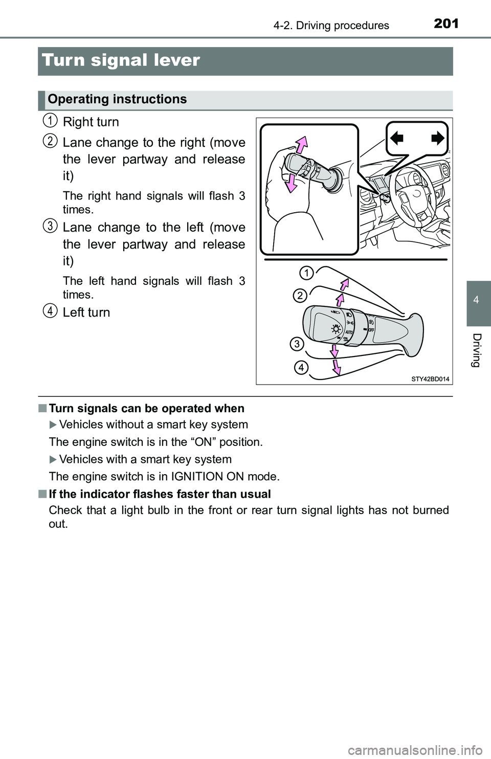 TOYOTA TACOMA 2016  Owners Manual (in English) 2014-2. Driving procedures
4
Driving
Turn signal lever
Right turn
Lane change to the right (move
the lever partway and release
it)
The right hand signals will flash 3
times.
Lane change to the left (m