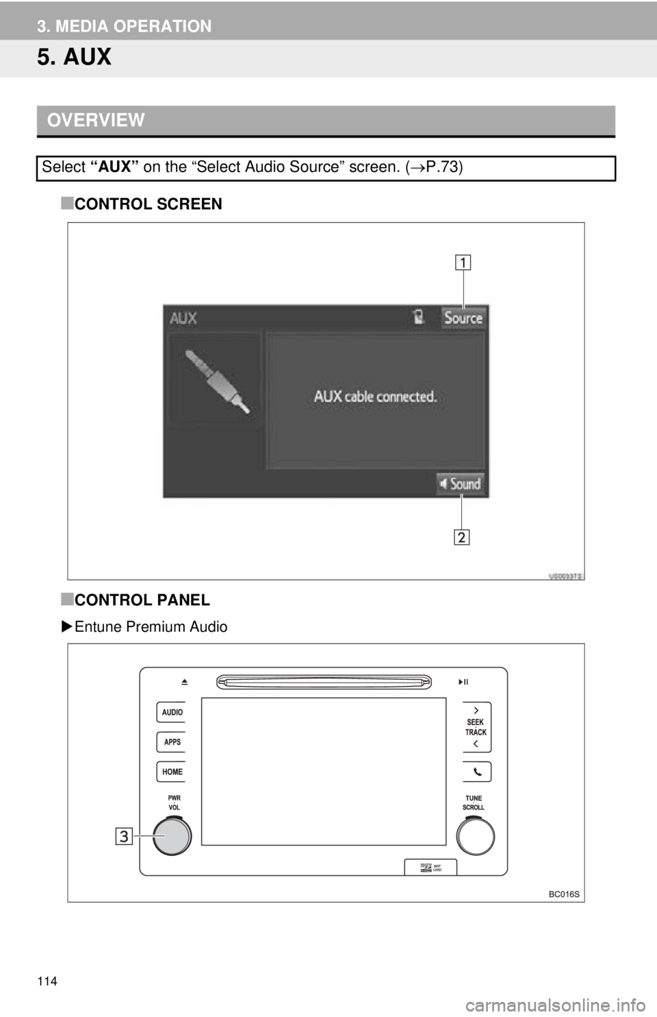 TOYOTA TACOMA 2016  Accessories, Audio & Navigation (in English) 114
3. MEDIA OPERATION
5. AUX
■CONTROL SCREEN
■CONTROL PANEL
Entune Premium Audio
OVERVIEW
Select  “AUX” on the “Select Audio Source” screen. ( P.73) 