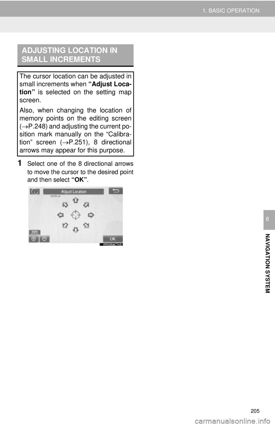 TOYOTA TACOMA 2016  Accessories, Audio & Navigation (in English) 205
1. BASIC OPERATION
NAVIGATION SYSTEM
8
1Select one of the 8 directional arrows
to move the cursor to the desired point
and then select “OK”.
ADJUSTING LOCATION IN 
SMALL INCREMENTS
The cursor 