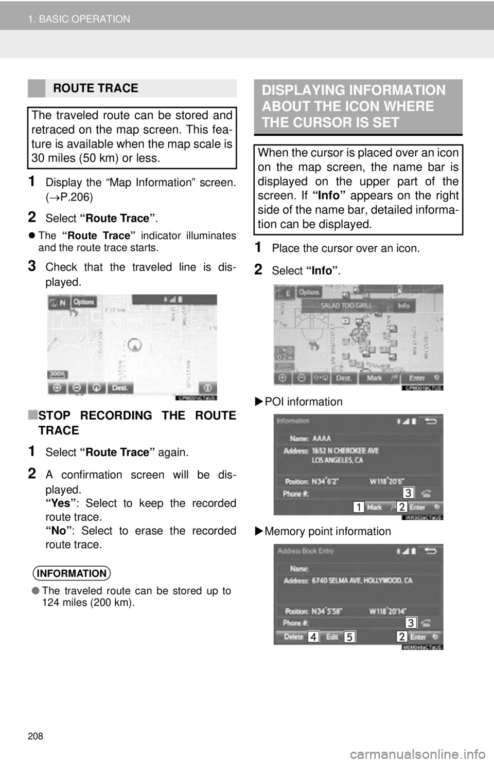 TOYOTA TACOMA 2016  Accessories, Audio & Navigation (in English) 208
1. BASIC OPERATION
1Display the “Map Information” screen.
(P.206)
2Select “Route Trace” .
The  “Route Trace” indicator illuminates
and the route trace starts. 
3Check that the tr