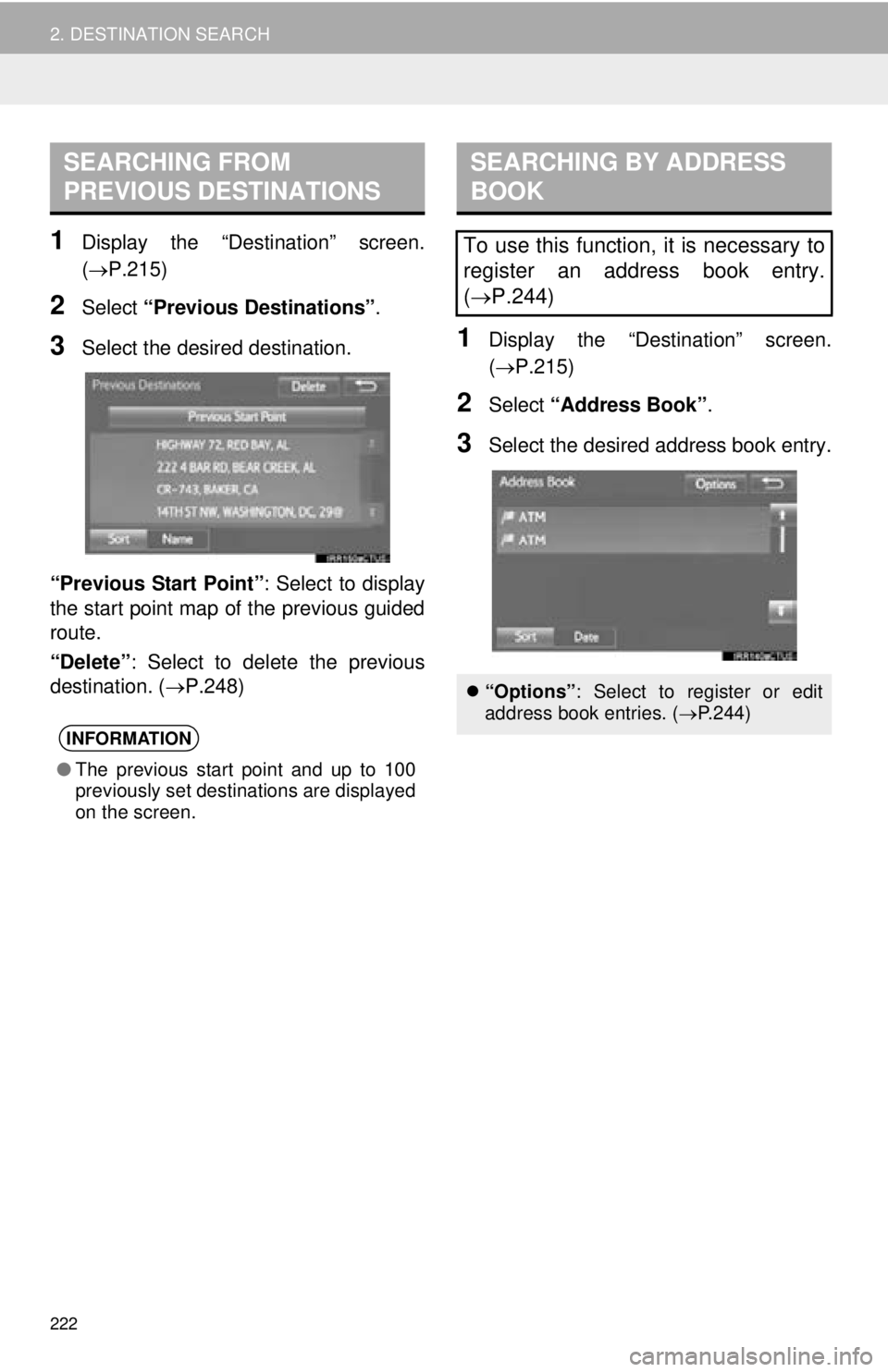 TOYOTA TACOMA 2016  Accessories, Audio & Navigation (in English) 222
2. DESTINATION SEARCH
1Display the “Destination” screen.
(P.215)
2Select “Previous Destinations” .
3Select the desired destination.
“Previous Start Point” : Select to display
the st