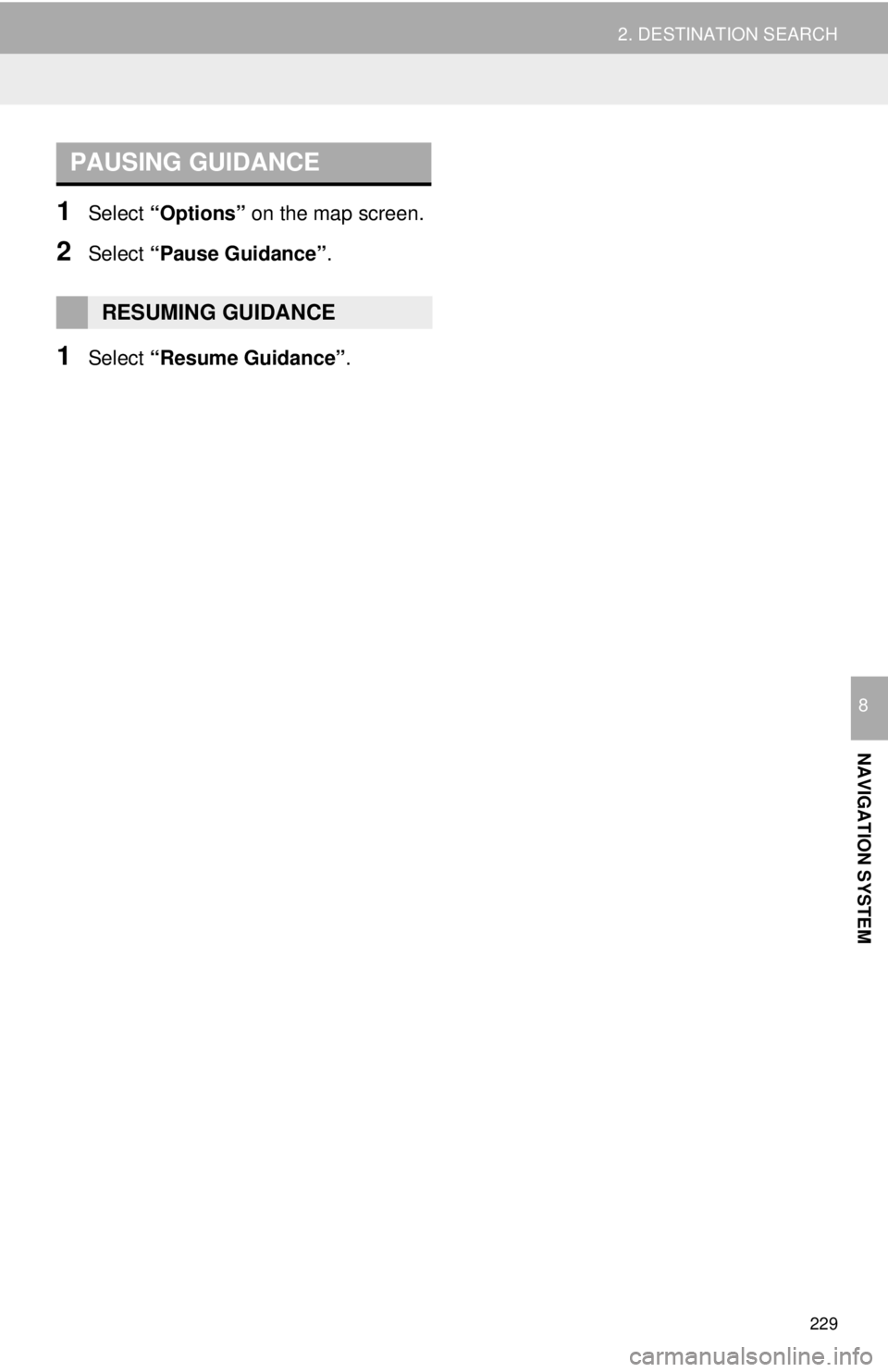 TOYOTA TACOMA 2016  Accessories, Audio & Navigation (in English) 229
2. DESTINATION SEARCH
NAVIGATION SYSTEM
8
1Select “Options”  on the map screen.
2Select “Pause Guidance” .
1Select “Resume Guidance” .
PAUSING GUIDANCE
RESUMING GUIDANCE 