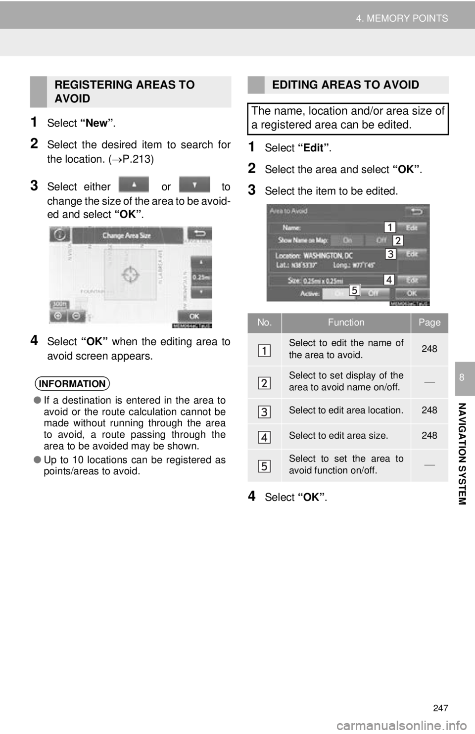 TOYOTA TACOMA 2016  Accessories, Audio & Navigation (in English) 247
4. MEMORY POINTS
NAVIGATION SYSTEM
8
1Select “New”.
2Select the desired item to search for
the location. ( P.213)
3Select either   or   to
change the size of the area to be avoid-
ed and se