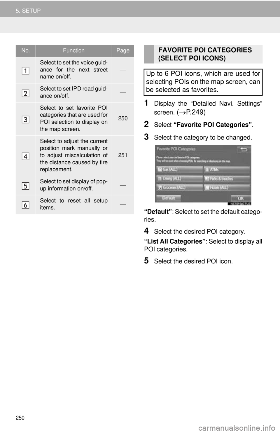 TOYOTA TACOMA 2016  Accessories, Audio & Navigation (in English) 250
5. SETUP
1Display the “Detailed Navi. Settings”
screen. 
( P.249)
2Select  “Favorite POI Categories” .
3Select the category to be changed.
“Default”: Select to set the default categ