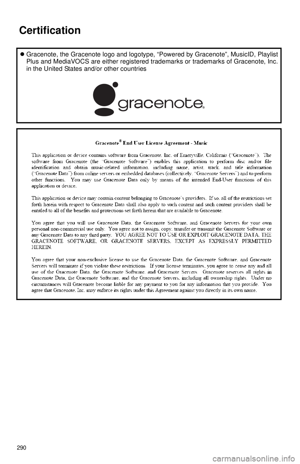 TOYOTA TACOMA 2016  Accessories, Audio & Navigation (in English) 290
Gracenote, the Gracenote logo and logotype, “Powered by Gracenote”, MusicID, Playlist
Plus and MediaVOCS are either registered  trademarks or trademarks of Gracenote, Inc.
in the United Sta