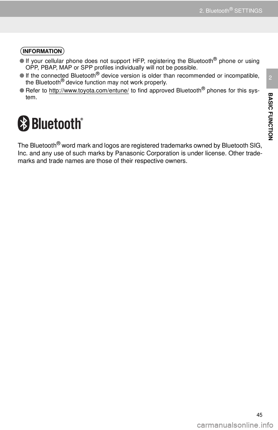 TOYOTA TACOMA 2016  Accessories, Audio & Navigation (in English) 45
2. Bluetooth® SETTINGS
BASIC FUNCTION
2
The Bluetooth® word mark and logos are registered trademarks owned by Bluetooth SIG,
Inc. and any use of such marks by Panasonic  Corporation is under lice
