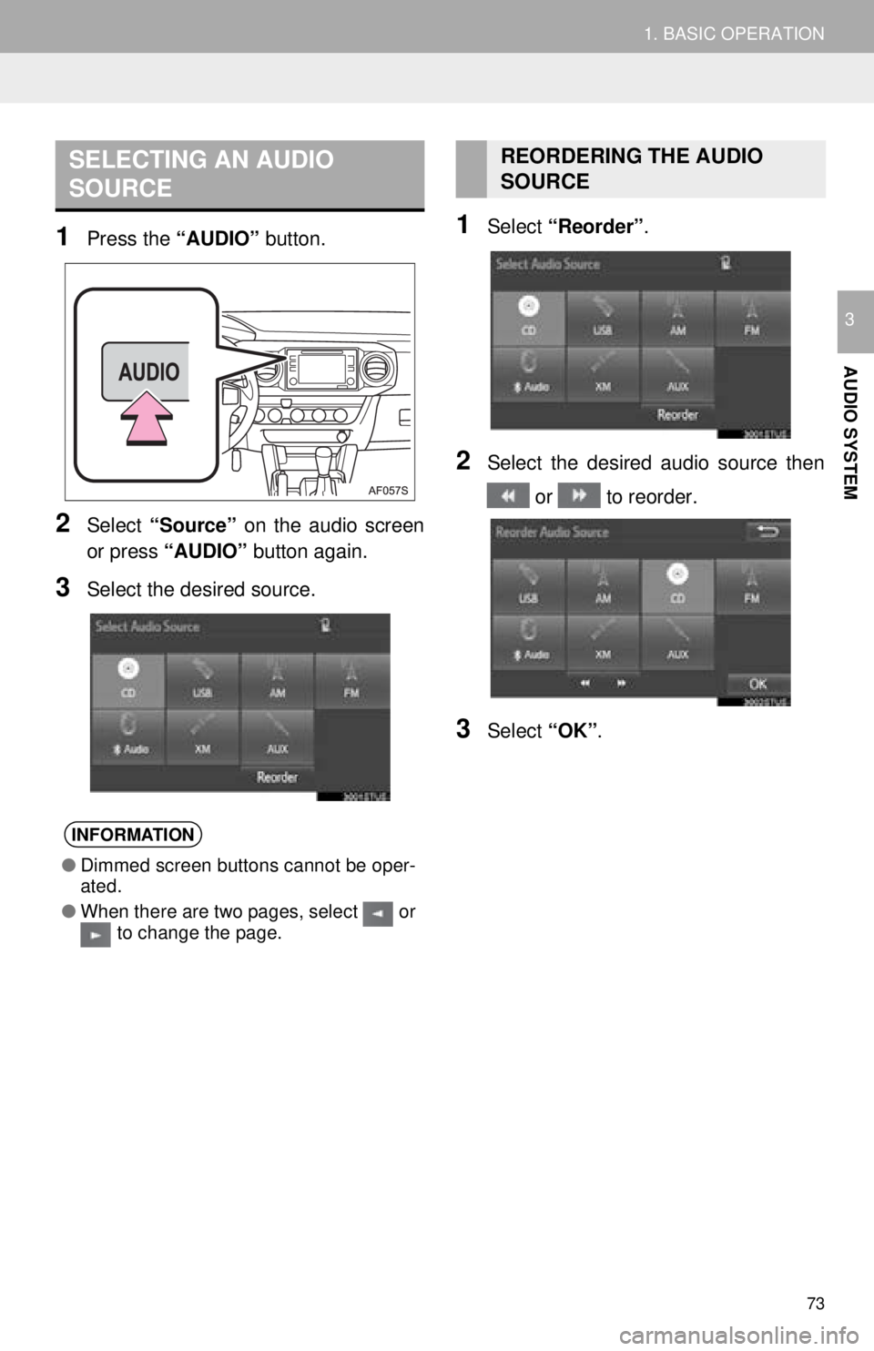 TOYOTA TACOMA 2016  Accessories, Audio & Navigation (in English) 73
1. BASIC OPERATION
AUDIO SYSTEM
3
1Press the “AUDIO” button.
2Select “Source”  on the audio screen
or press  “AUDIO”  button again.
3Select the desired source.
1Select “Reorder” .
2