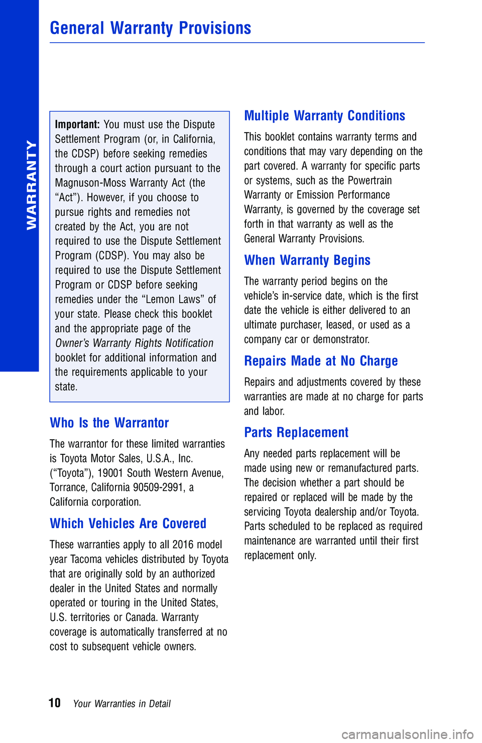 TOYOTA TACOMA 2016  Warranties & Maintenance Guides (in English) Important:You must use the Dispute
Settlement Program (or, in California,
the CDSP) before seeking remedies
through a court action pursuant to the
Magnuson-Moss Warranty Act (the
“Act”). However, 