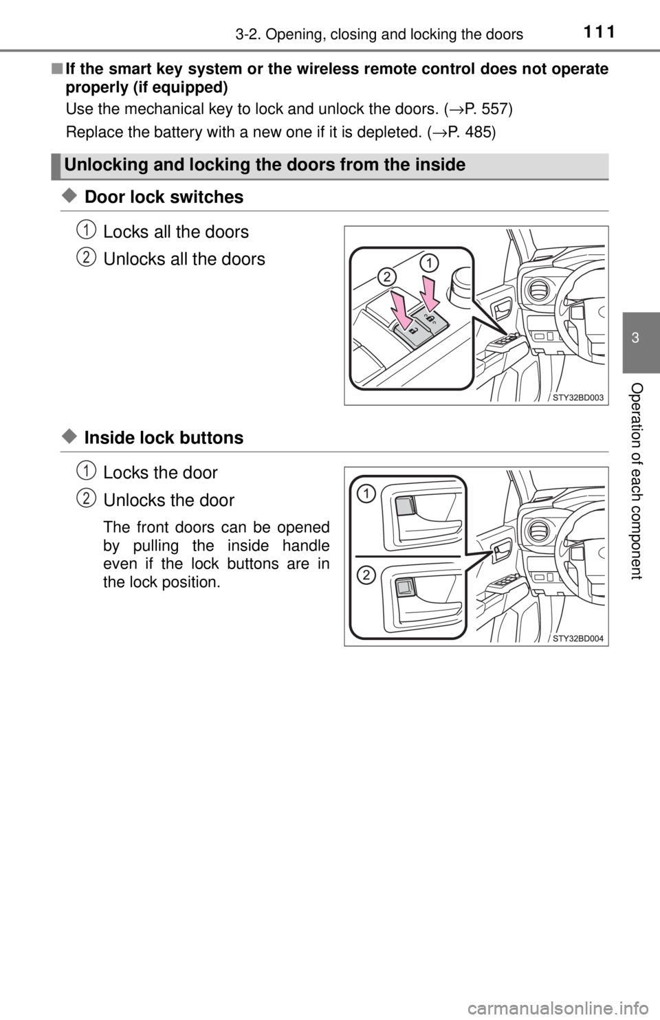 TOYOTA TACOMA 2017  Owners Manual (in English) 1113-2. Opening, closing and locking the doors
3
Operation of each component
■If the smart key system or the wireless remote control does not operate
properly (if equipped)
Use the mechanical key to