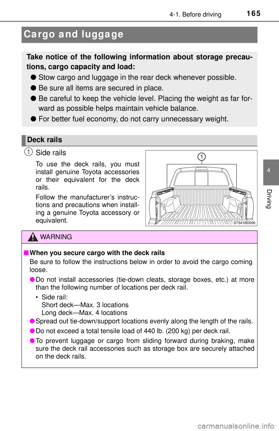 TOYOTA TACOMA 2017  Owners Manual (in English) 1654-1. Before driving
4
Driving
Cargo and luggage
Side rails
To use the deck rails, you must
install genuine Toyota accessories
or their equivalent for the deck
rails.
Follow the manufacturer’s ins