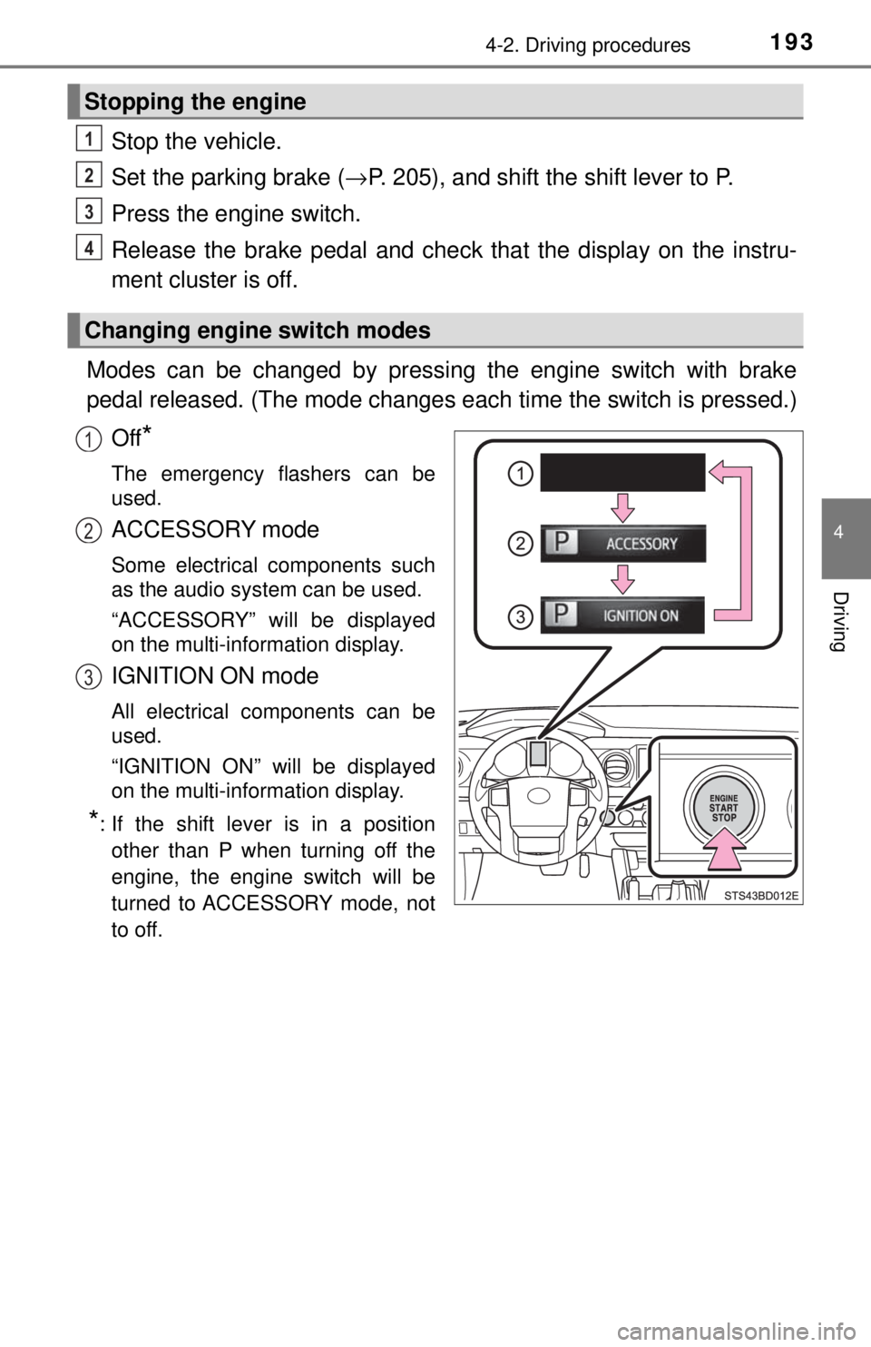 TOYOTA TACOMA 2017  Owners Manual (in English) 1934-2. Driving procedures
4
Driving
Stop the vehicle.
Set the parking brake (→P. 205), and shift the shift lever to P.
Press the engine switch.
Release the brake pedal  and check that the display o