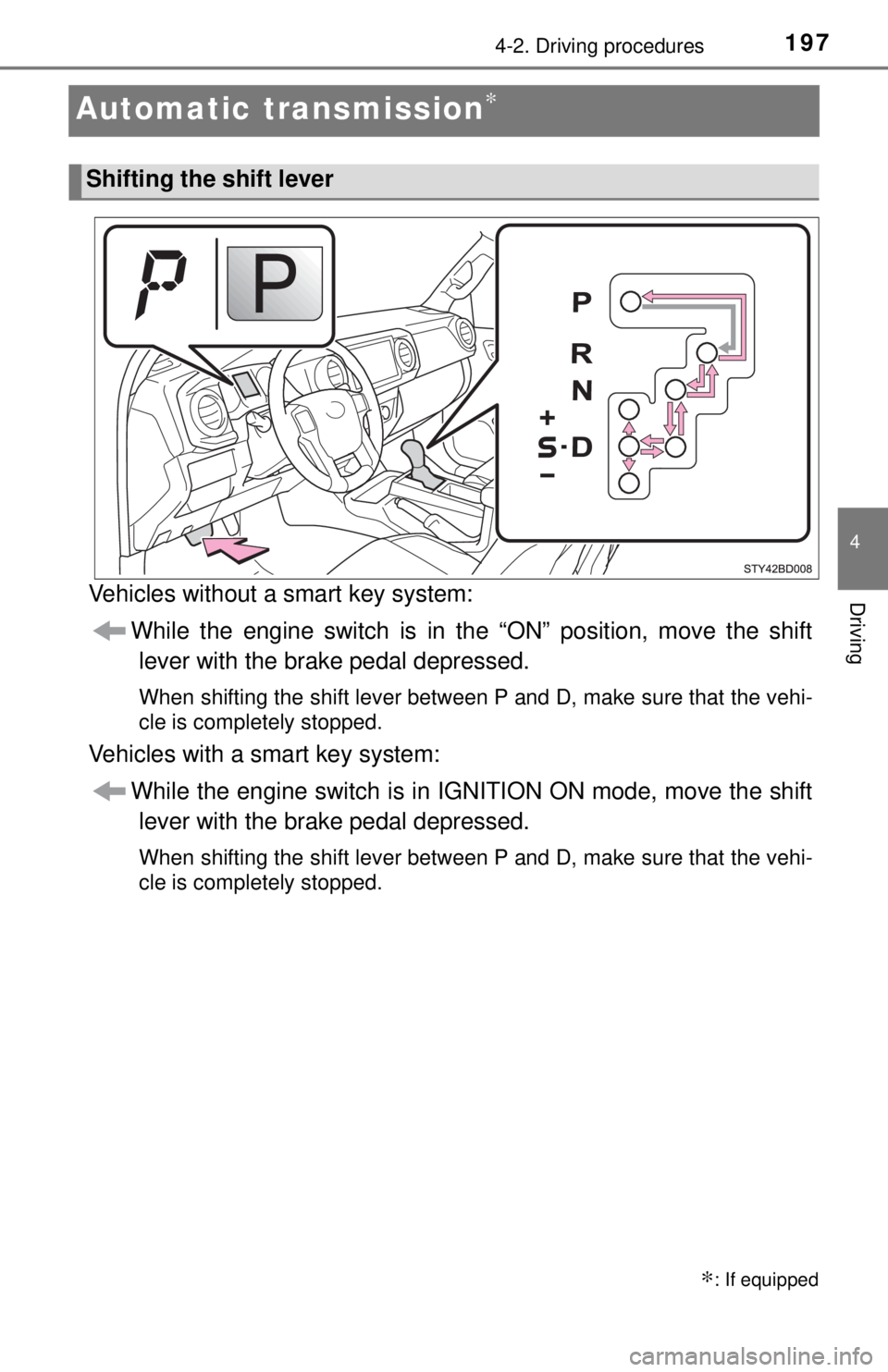 TOYOTA TACOMA 2017  Owners Manual (in English) 1974-2. Driving procedures
4
Driving
Automatic transmission∗
Vehicles without a smart key system:While the engine switch is in the “ON” position, move the shiftlever with the brake pedal depress